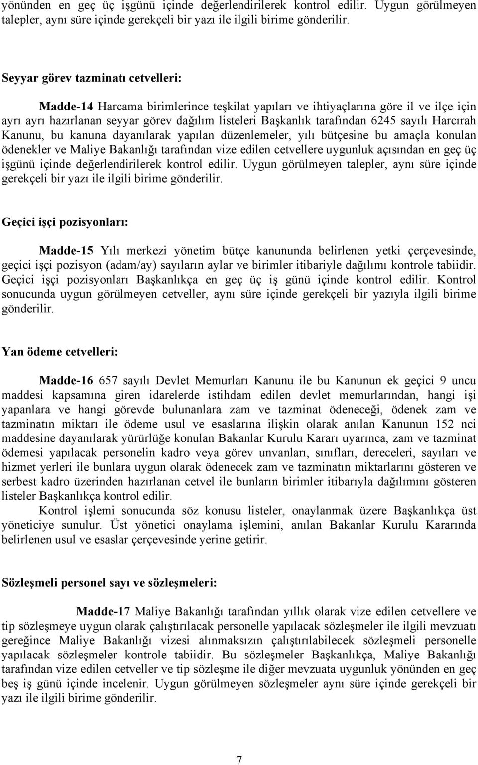 sayılı Harcırah Kanunu, bu kanuna dayanılarak yapılan düzenlemeler, yılı bütçesine bu amaçla konulan ödenekler ve Maliye Bakanlığı tarafından vize edilen cetvellere uygunluk açısından en geç üç