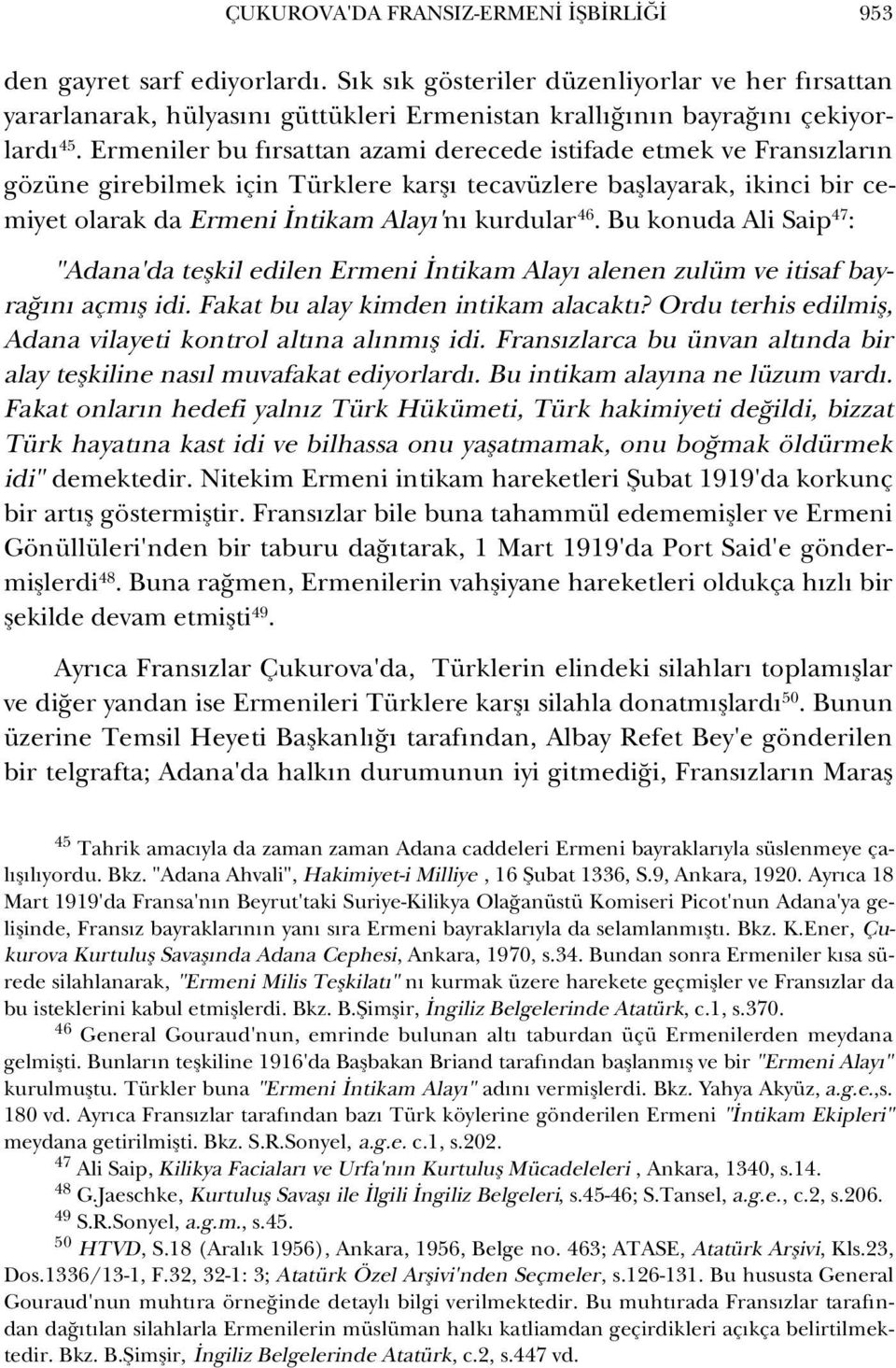 Bu konuda Ali Saip 47 : "Adana'da teflkil edilen Ermeni ntikam Alay alenen zulüm ve itisaf bayra n açm fl idi. Fakat bu alay kimden intikam alacakt?