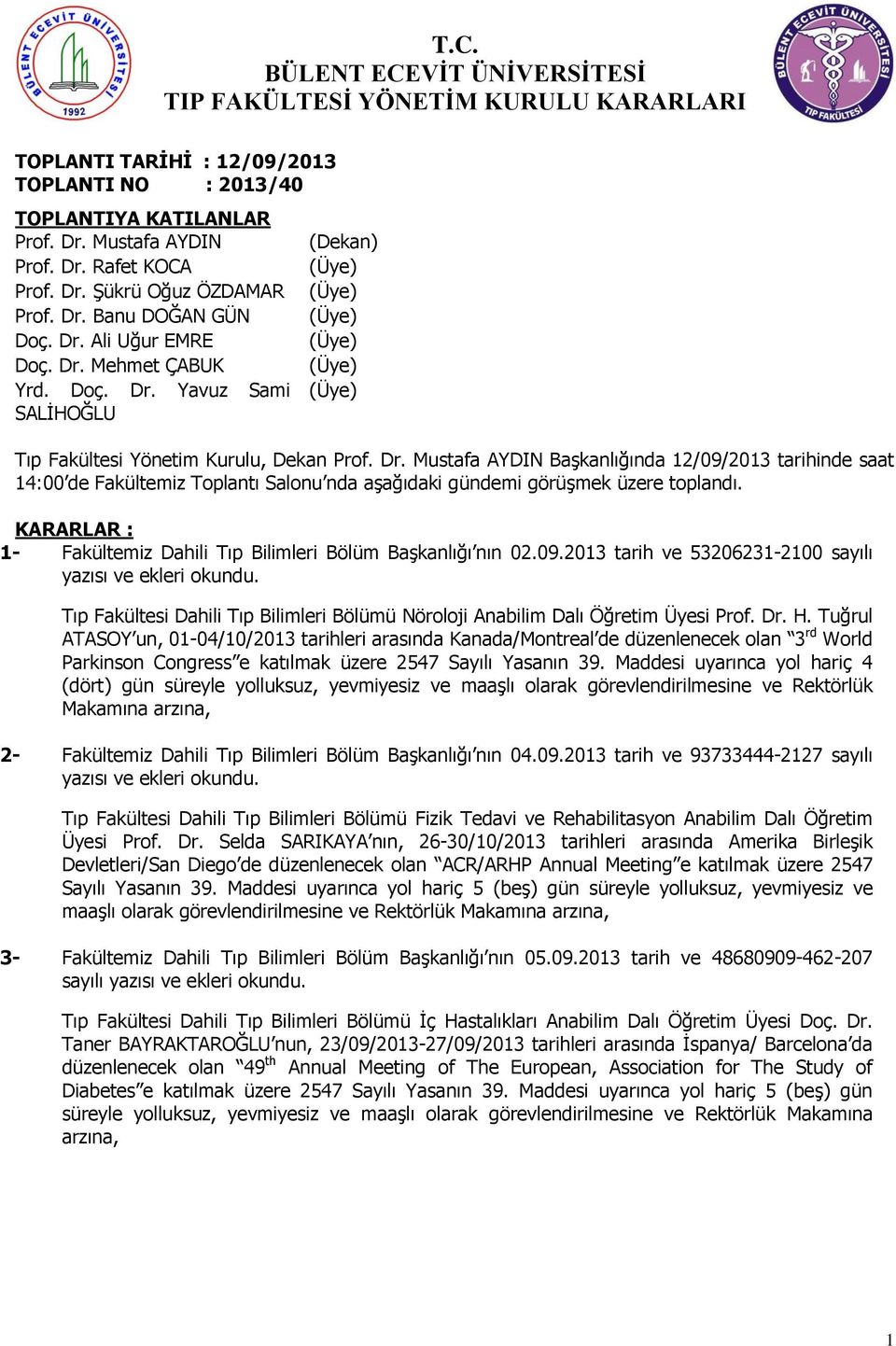 KARARLAR : 1- Fakültemiz Dahili Tıp Bilimleri Bölüm BaĢkanlığı nın 02.09.2013 tarih ve 53206231-2100 sayılı Tıp Fakültesi Dahili Tıp Bilimleri Bölümü Nöroloji Anabilim Dalı Öğretim si Prof. Dr. H.