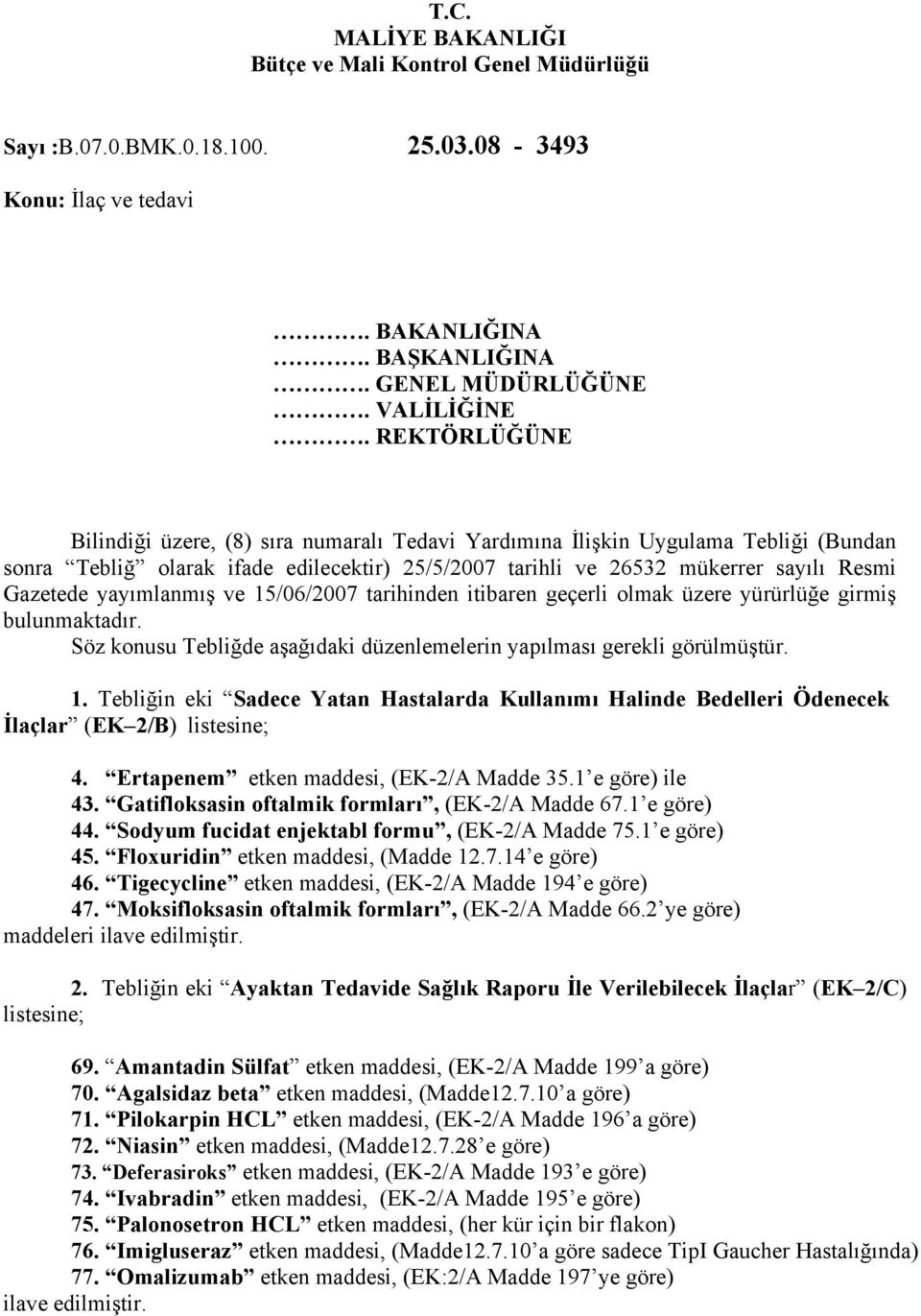 yayımlanmış ve 15/06/2007 tarihinden itibaren geçerli olmak üzere yürürlüğe girmiş bulunmaktadır. Söz konusu Tebliğde aşağıdaki düzenlemelerin yapılması gerekli görülmüştür. 1. Tebliğin eki Sadece Yatan Hastalarda Kullanımı Halinde Bedelleri Ödenecek İlaçlar (EK 2/B) listesine; 4.