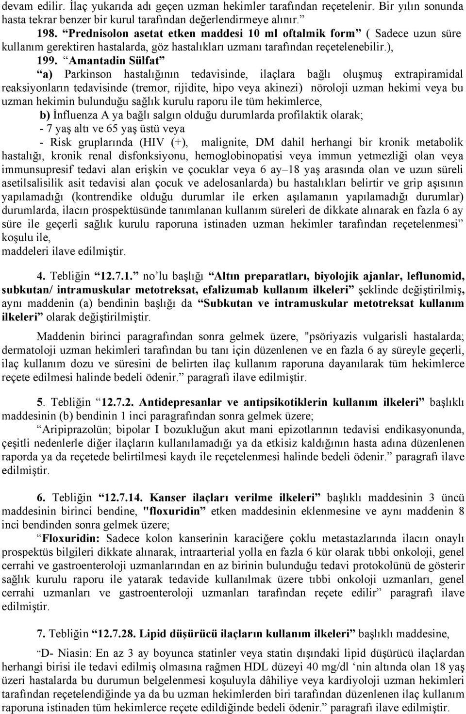 Amantadin Sülfat a) Parkinson hastalığının tedavisinde, ilaçlara bağlı oluşmuş extrapiramidal reaksiyonların tedavisinde (tremor, rijidite, hipo veya akinezi) nöroloji uzman hekimi veya bu uzman