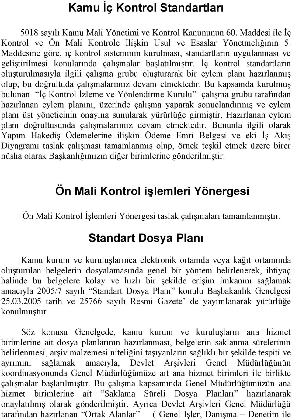 İç kontrol standartların oluşturulmasıyla ilgili çalışma grubu oluşturarak bir eylem planı hazırlanmış olup, bu doğrultuda çalışmalarımız devam etmektedir.