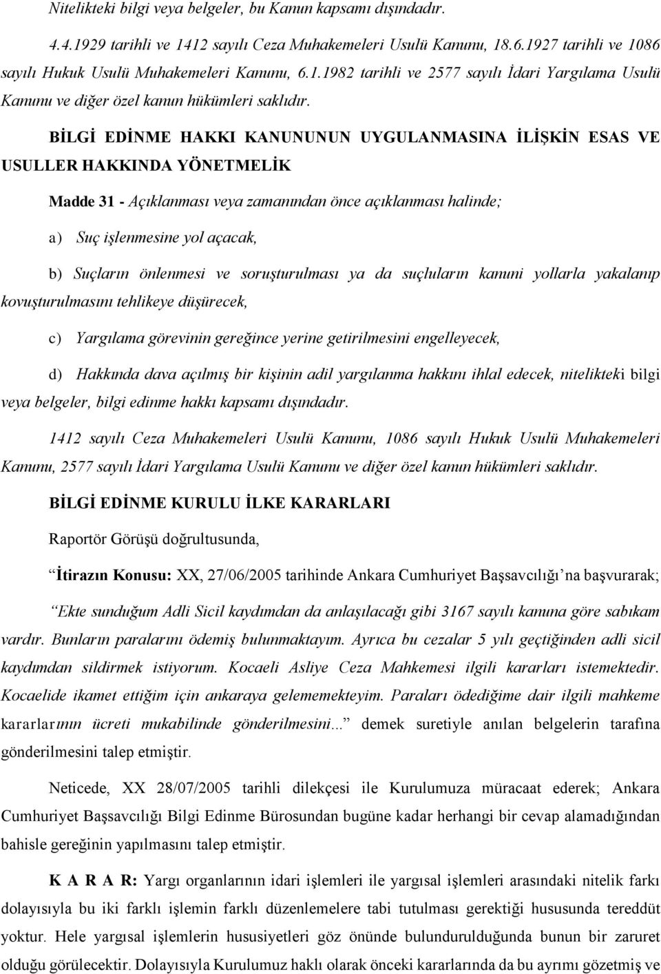 önlenmesi ve soruşturulması ya da suçluların kanuni yollarla yakalanıp kovuşturulmasını tehlikeye düşürecek, c) Yargılama görevinin gereğince yerine getirilmesini engelleyecek, d) Hakkında dava