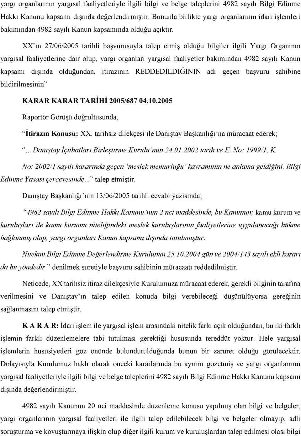 XX ın 27/06/2005 tarihli başvurusuyla talep etmiş olduğu bilgiler ilgili Yargı Organının yargısal faaliyetlerine dair olup, yargı organları yargısal faaliyetler bakımından 4982 sayılı Kanun kapsamı