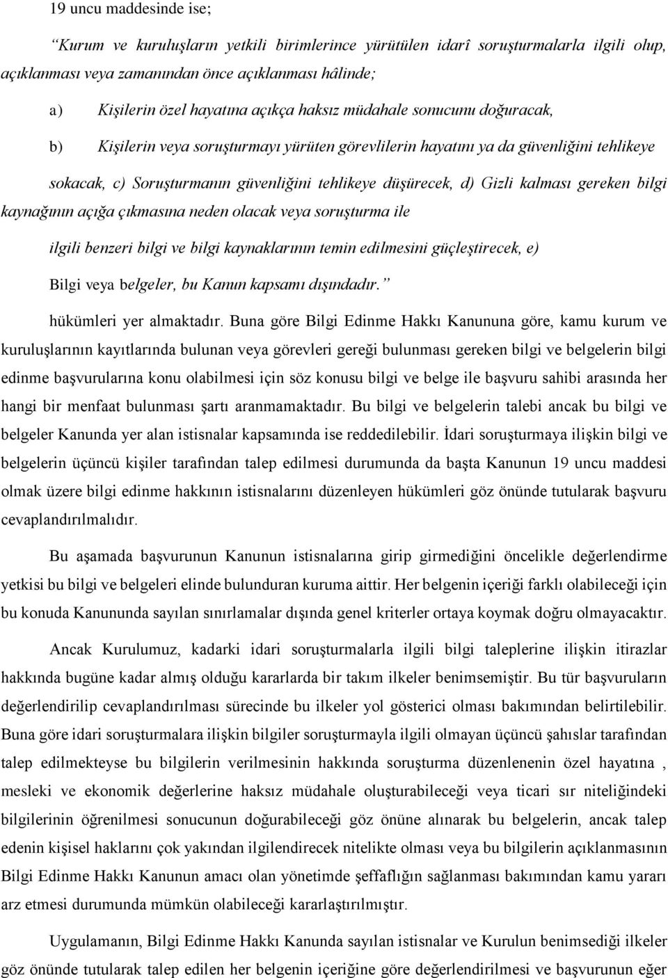 kalması gereken bilgi kaynağının açığa çıkmasına neden olacak veya soruşturma ile ilgili benzeri bilgi ve bilgi kaynaklarının temin edilmesini güçleştirecek, e) Bilgi veya belgeler, bu Kanun kapsamı