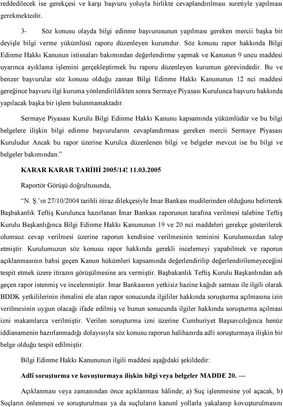 Söz konusu rapor hakkında Bilgi Edinme Hakkı Kanunun istisnaları bakımından değerlendirme yapmak ve Kanunun 9 uncu maddesi uyarınca ayıklama işlemini gerçekleştirmek bu raporu düzenleyen kurumun