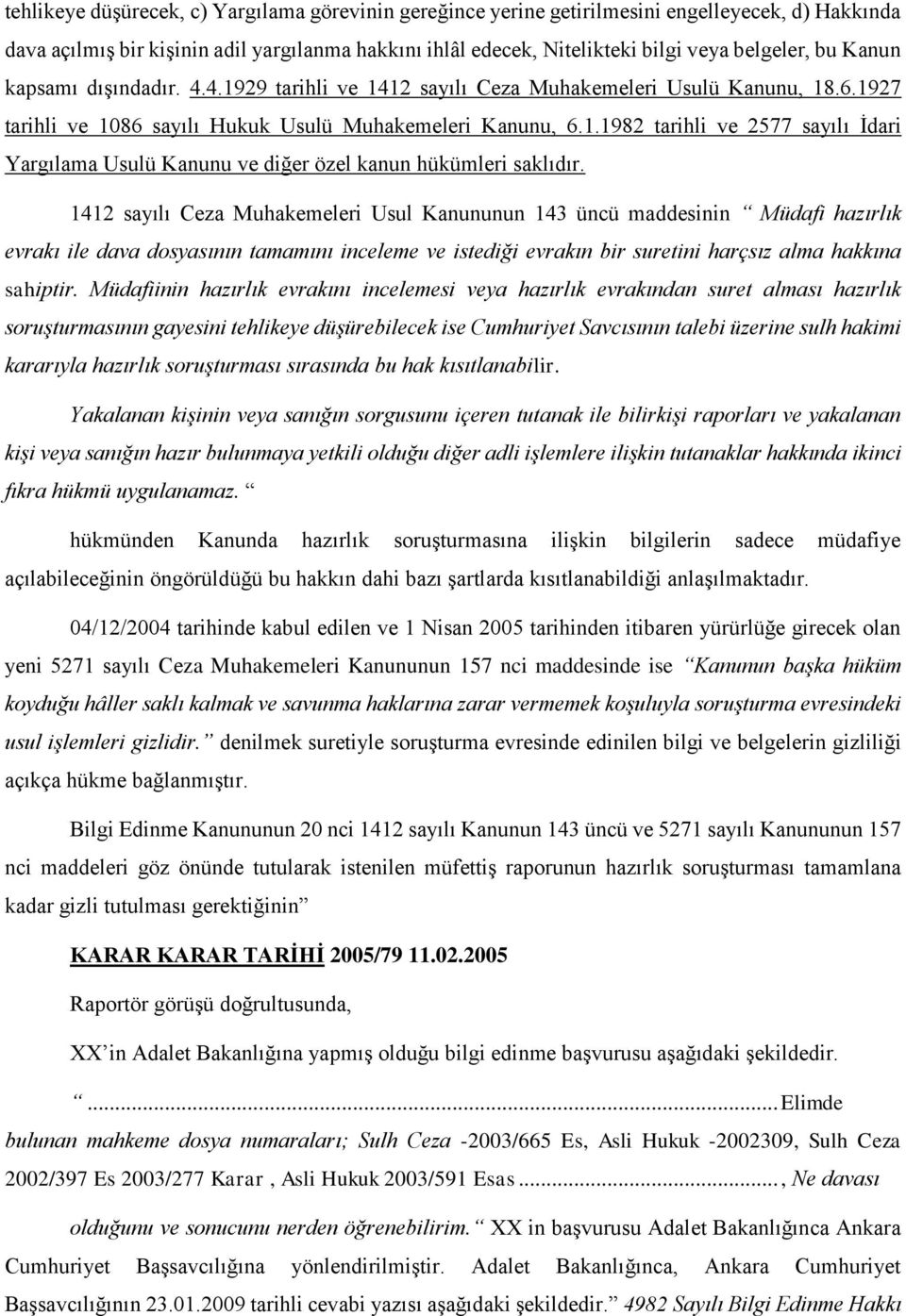 1412 sayılı Ceza Muhakemeleri Usul Kanununun 143 üncü maddesinin Müdafi hazırlık evrakı ile dava dosyasının tamamını inceleme ve istediği evrakın bir suretini harçsız alma hakkına sahiptir.