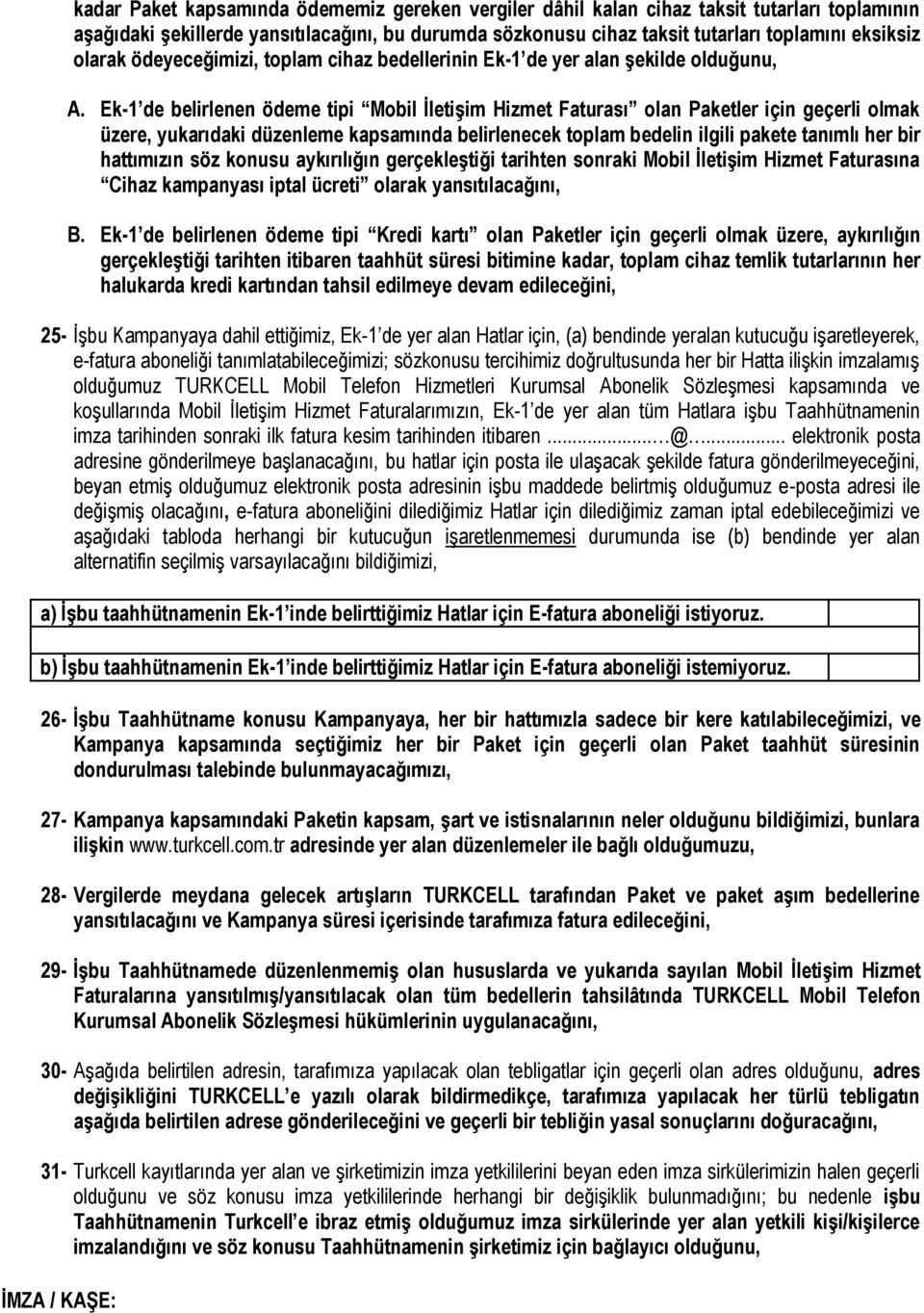 Ek-1 de belirlenen ödeme tipi Mobil İletişim Hizmet Faturası olan Paketler için geçerli olmak üzere, yukarıdaki düzenleme kapsamında belirlenecek toplam bedelin ilgili pakete tanımlı her bir