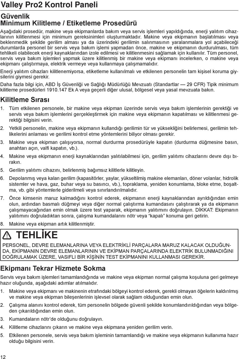 Makine veya ekipmanın başlatılması veya beklenmedik şekilde gerilim alması ya da üzerindeki gerilimin salınmasının yaralanmalara yol açabileceği durumlarda personel bir servis veya bakım işlemi