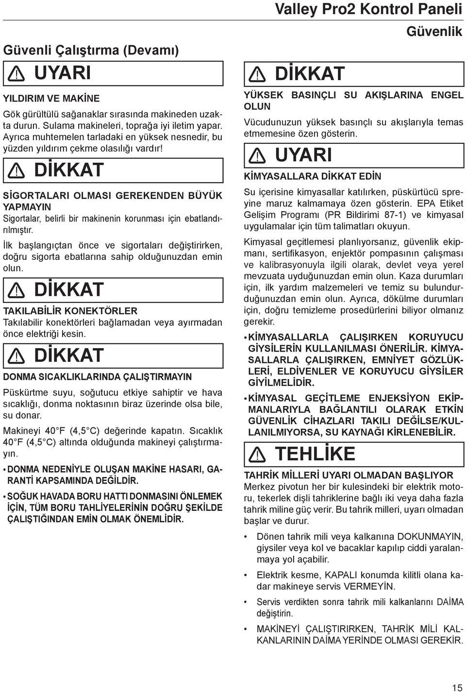 ! DİKKAT SİGORTALARI OLMASI GEREKENDEN BÜYÜK YAPMAYIN Sigortalar, belirli bir makinenin korunması için ebatlandırılmıştır.