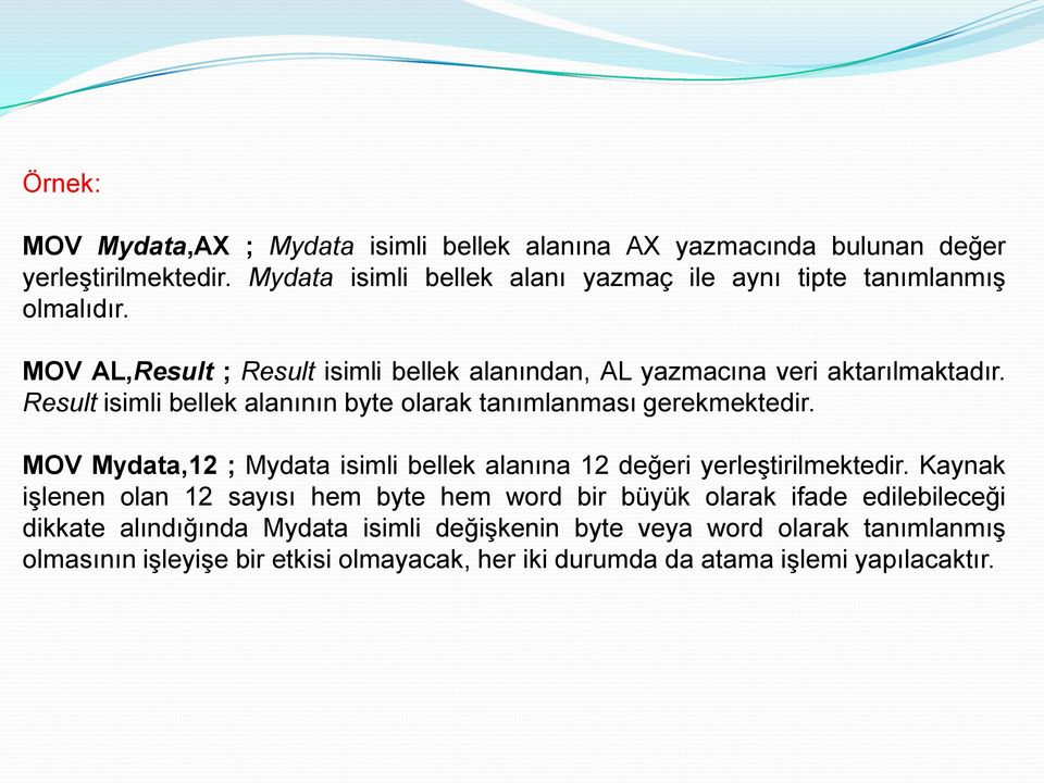 Result isimli bellek alanının byte olarak tanımlanması gerekmektedir. MOV Mydata,12 ; Mydata isimli bellek alanına 12 değeri yerleģtirilmektedir.