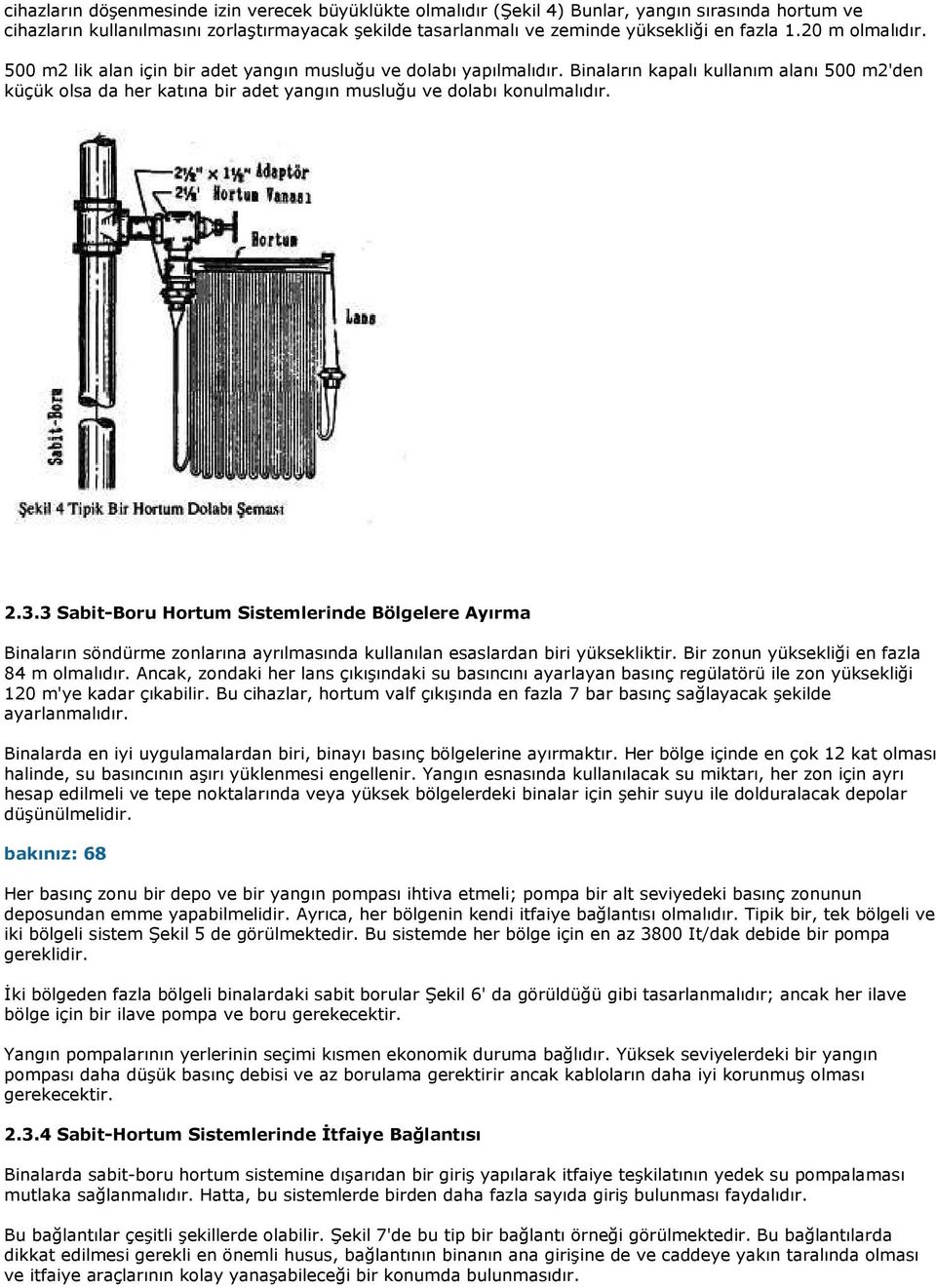 2.3.3 Sabit-Boru Hortum Sistemlerinde Bölgelere Ayırma Binaların söndürme zonlarına ayrılmasında kullanılan esaslardan biri yüksekliktir. Bir zonun yüksekliği en fazla 84 m olmalıdır.