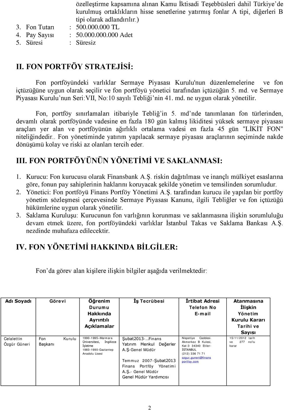 FON PORTFÖY STRATEJİSİ: Fon portföyündeki varlıklar Sermaye Piyasası Kurulu'nun düzenlemelerine ve fon içtüzüğüne uygun olarak seçilir ve fon portföyü yönetici tarafından içtüzüğün 5. md.