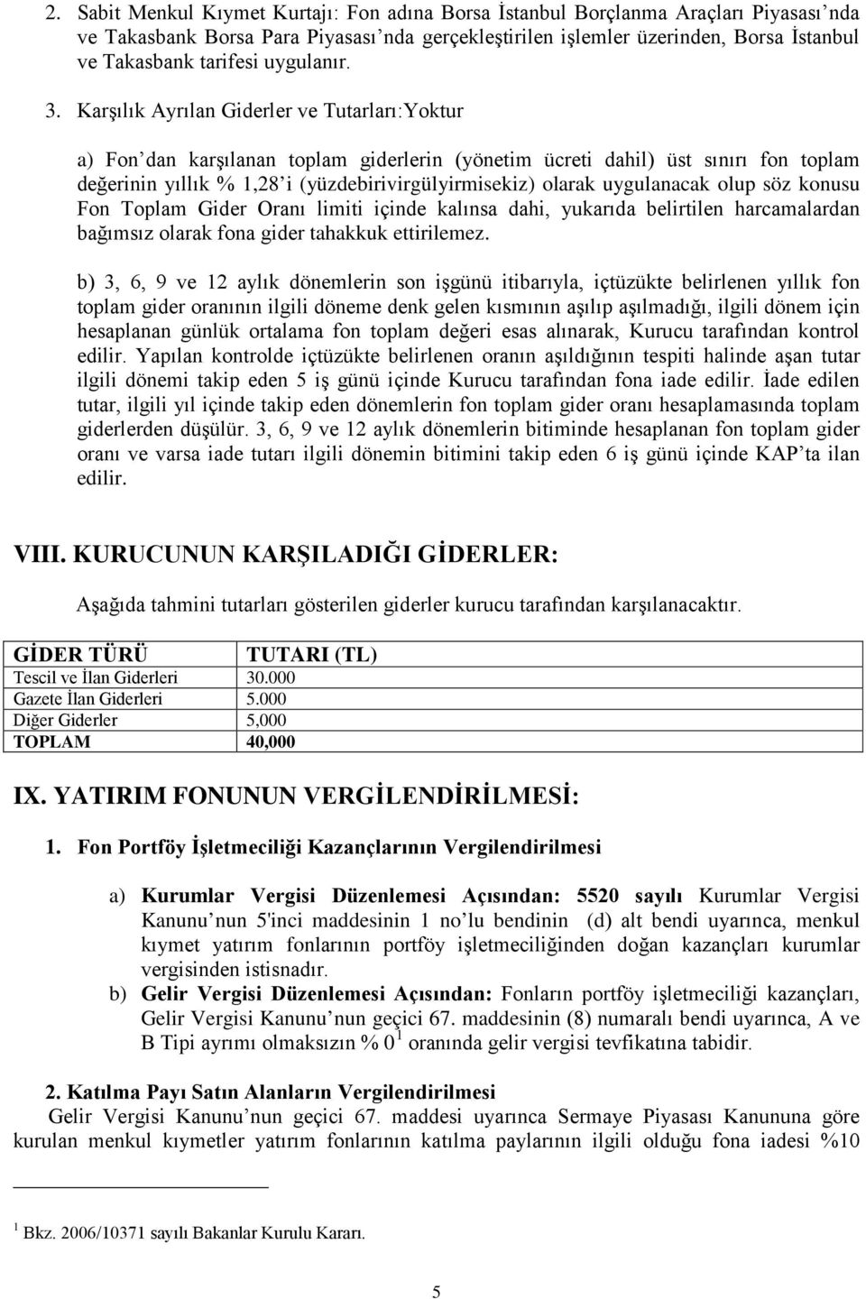 Karşılık Ayrılan Giderler ve Tutarları:Yoktur a) Fon dan karşılanan toplam giderlerin (yönetim ücreti dahil) üst sınırı fon toplam değerinin yıllık % 1,28 i (yüzdebirivirgülyirmisekiz) olarak