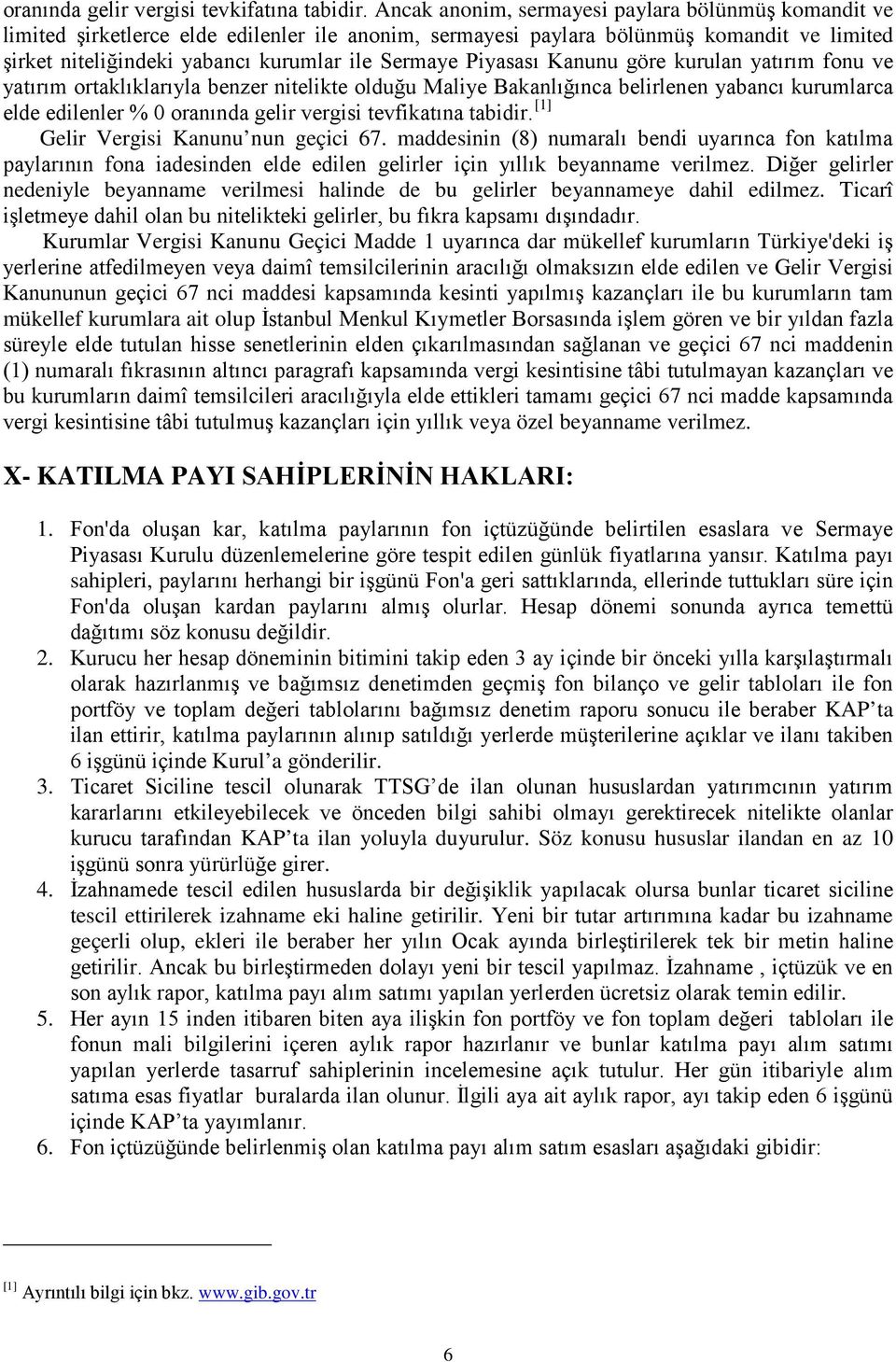 Piyasası Kanunu göre kurulan yatırım fonu ve yatırım ortaklıklarıyla benzer nitelikte olduğu Maliye Bakanlığınca belirlenen yabancı kurumlarca elde edilenler % 0 oranında gelir vergisi tevfikatına