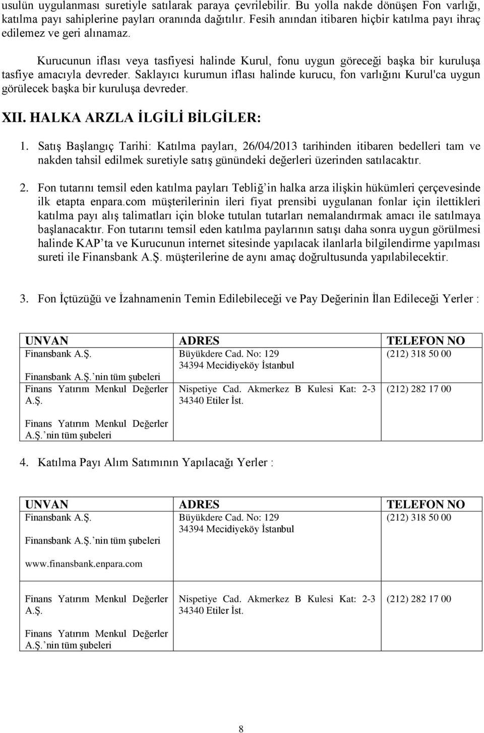 Saklayıcı kurumun iflası halinde kurucu, fon varlığını Kurul'ca uygun görülecek başka bir kuruluşa devreder. XII. HALKA ARZLA İLGİLİ BİLGİLER: 1.