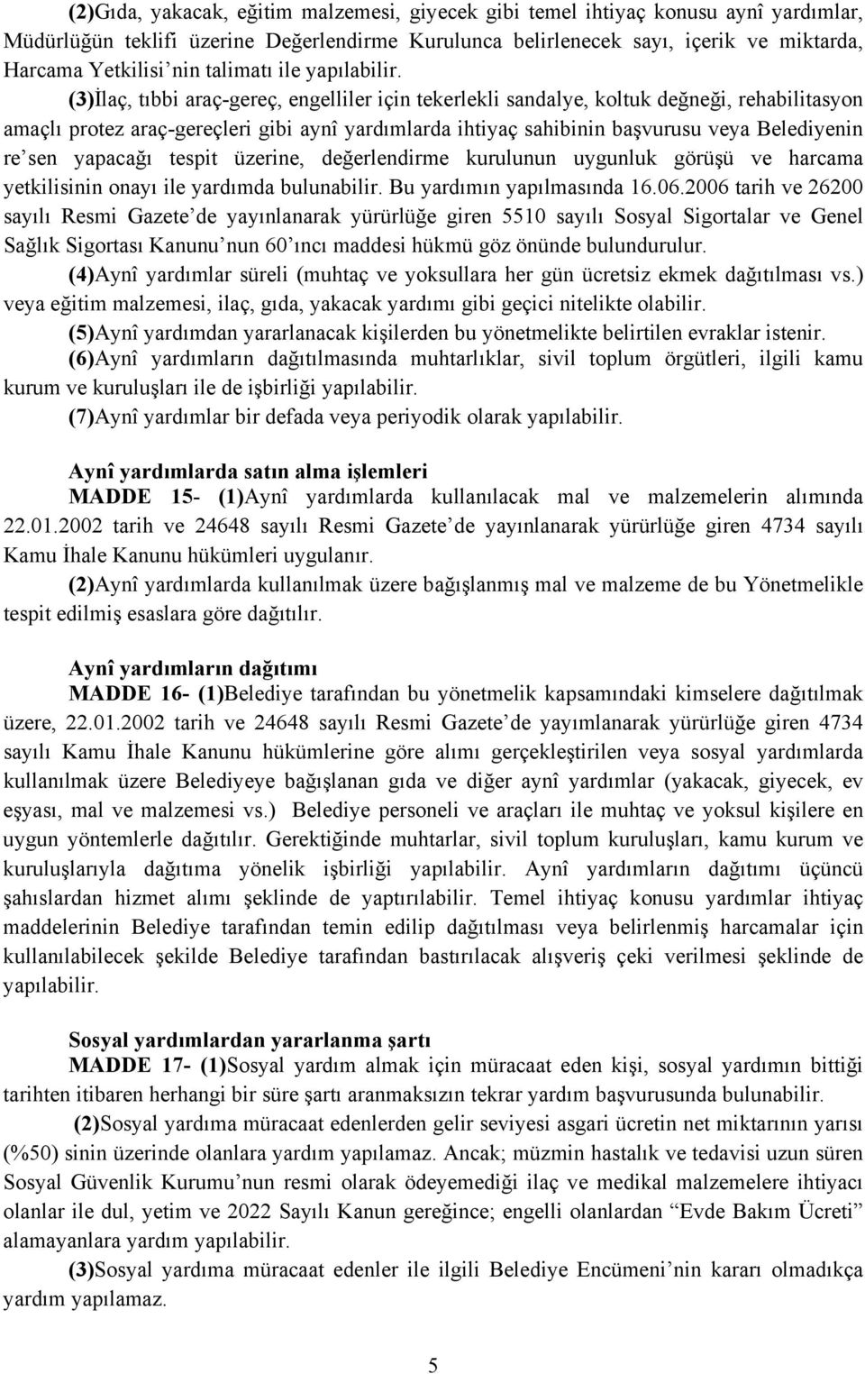 (3)İlaç, tıbbi araç-gereç, engelliler için tekerlekli sandalye, koltuk değneği, rehabilitasyon amaçlı protez araç-gereçleri gibi aynî yardımlarda ihtiyaç sahibinin başvurusu veya Belediyenin re sen