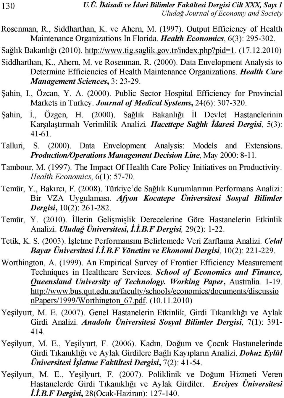 Data Envelopment Analysis to Determine Efficiencies of Health Maintenance Organizations. Health Care Management Sciences, 3: 23-29. Şahin, I., Özcan, Y. A. (2000).