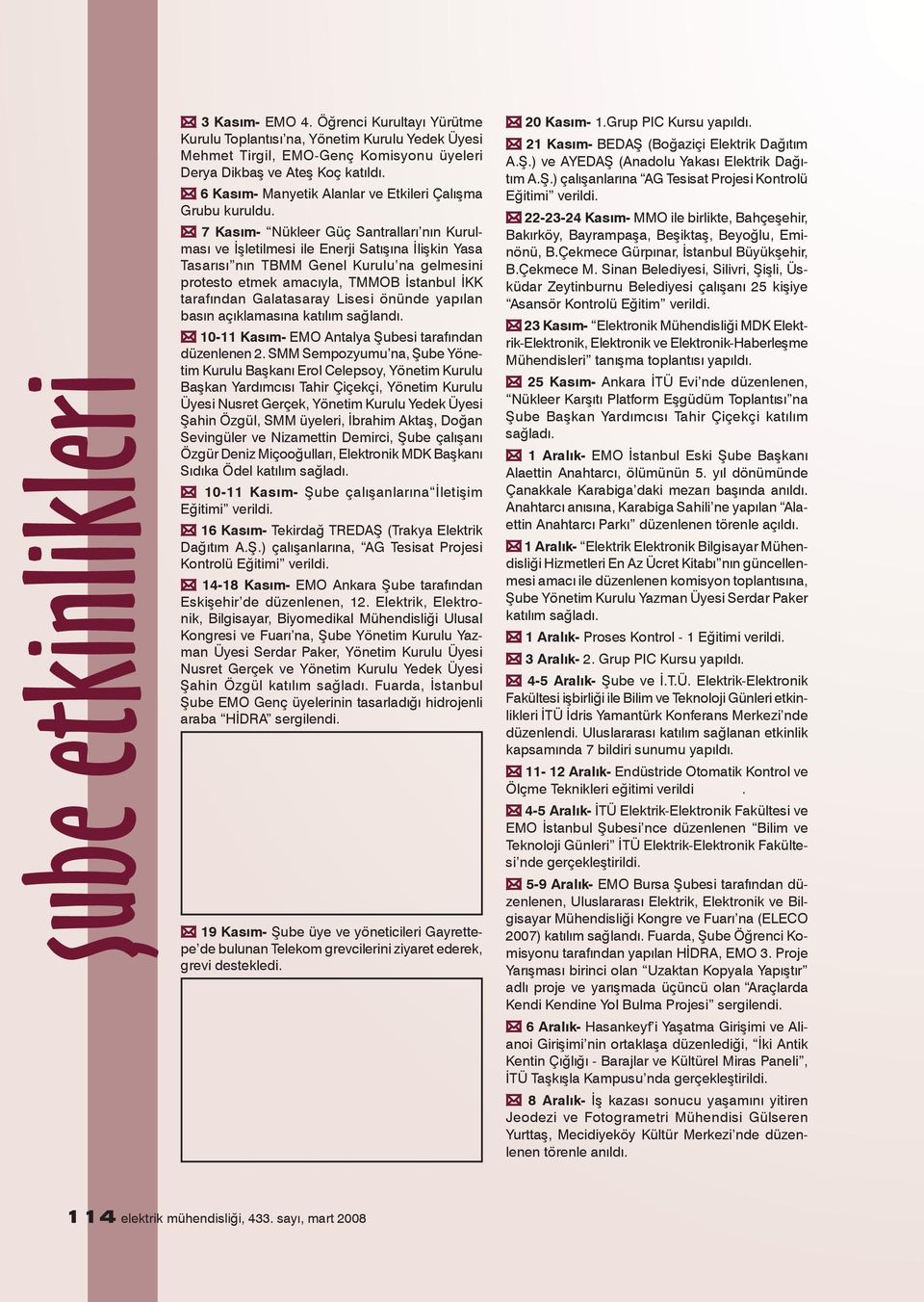 7 Kasım- Nükleer Güç Santralları nın Kurulması ve İşletilmesi ile Enerji Satışına İlişkin Yasa Tasarısı nın TBMM Genel Kurulu na gelmesini protesto etmek amacıyla, TMMOB İstanbul İKK tarafından