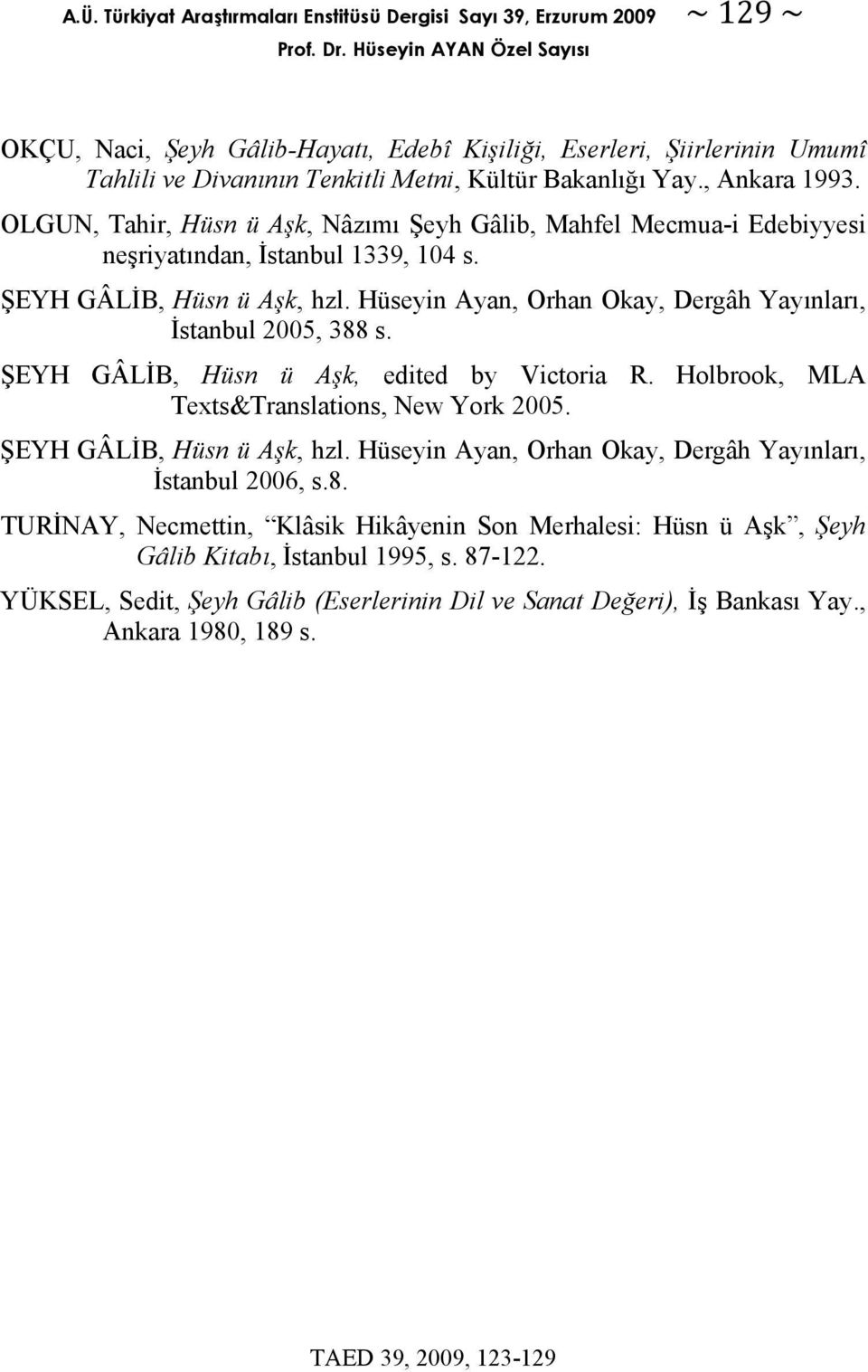 Hüseyin Ayan, Orhan Okay, Dergâh Yayınları, İstanbul 2005, 388 s. ŞEYH GÂLİB, Hüsn ü Aşk, edited by Victoria R. Holbrook, MLA Texts&Translations, New York 2005. ŞEYH GÂLİB, Hüsn ü Aşk, hzl.