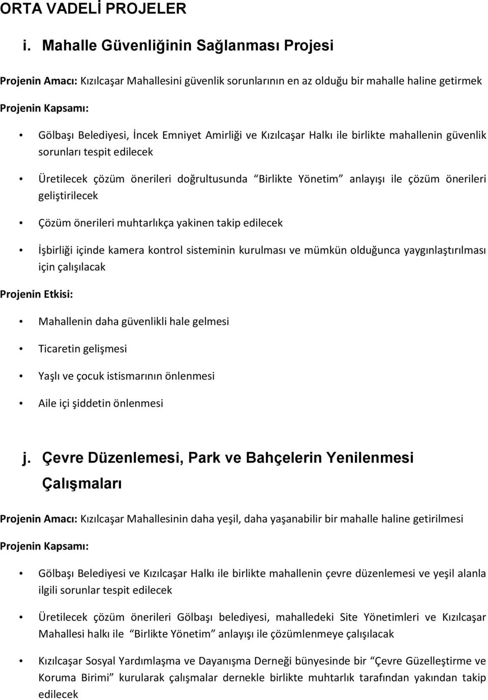 Halkı ile birlikte mahallenin güvenlik sorunları tespit edilecek Üretilecek çözüm önerileri doğrultusunda Birlikte Yönetim anlayışı ile çözüm önerileri geliştirilecek Çözüm önerileri muhtarlıkça