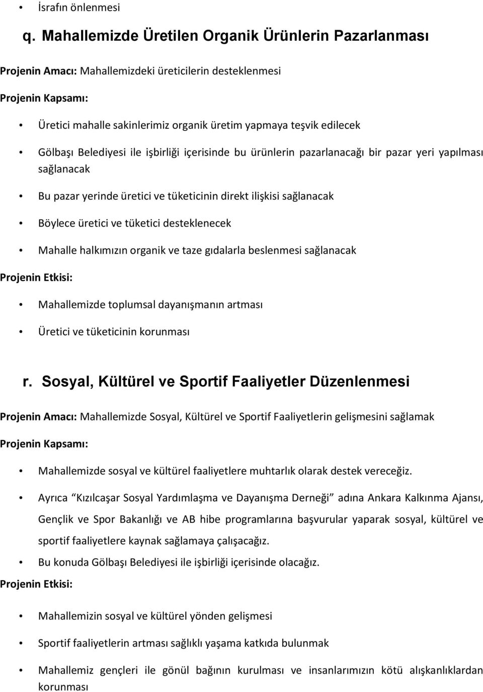 ile işbirliği içerisinde bu ürünlerin pazarlanacağı bir pazar yeri yapılması sağlanacak Bu pazar yerinde üretici ve tüketicinin direkt ilişkisi sağlanacak Böylece üretici ve tüketici desteklenecek