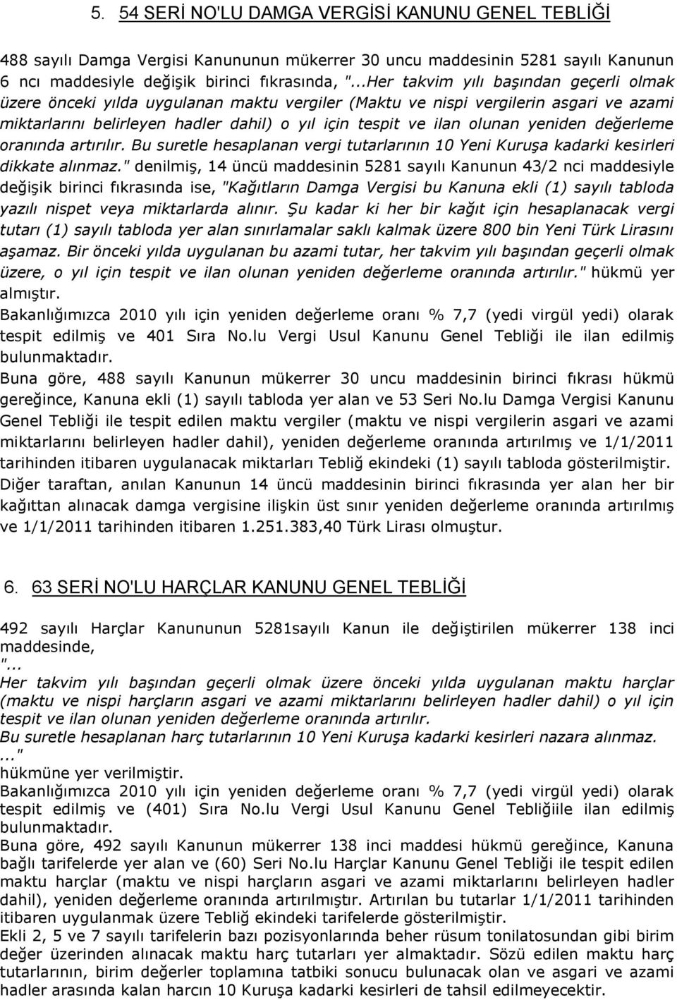 yeniden değerleme oranında artırılır. Bu suretle hesaplanan vergi tutarlarının 10 Yeni Kuruşa ki kesirleri dikkate alınmaz.