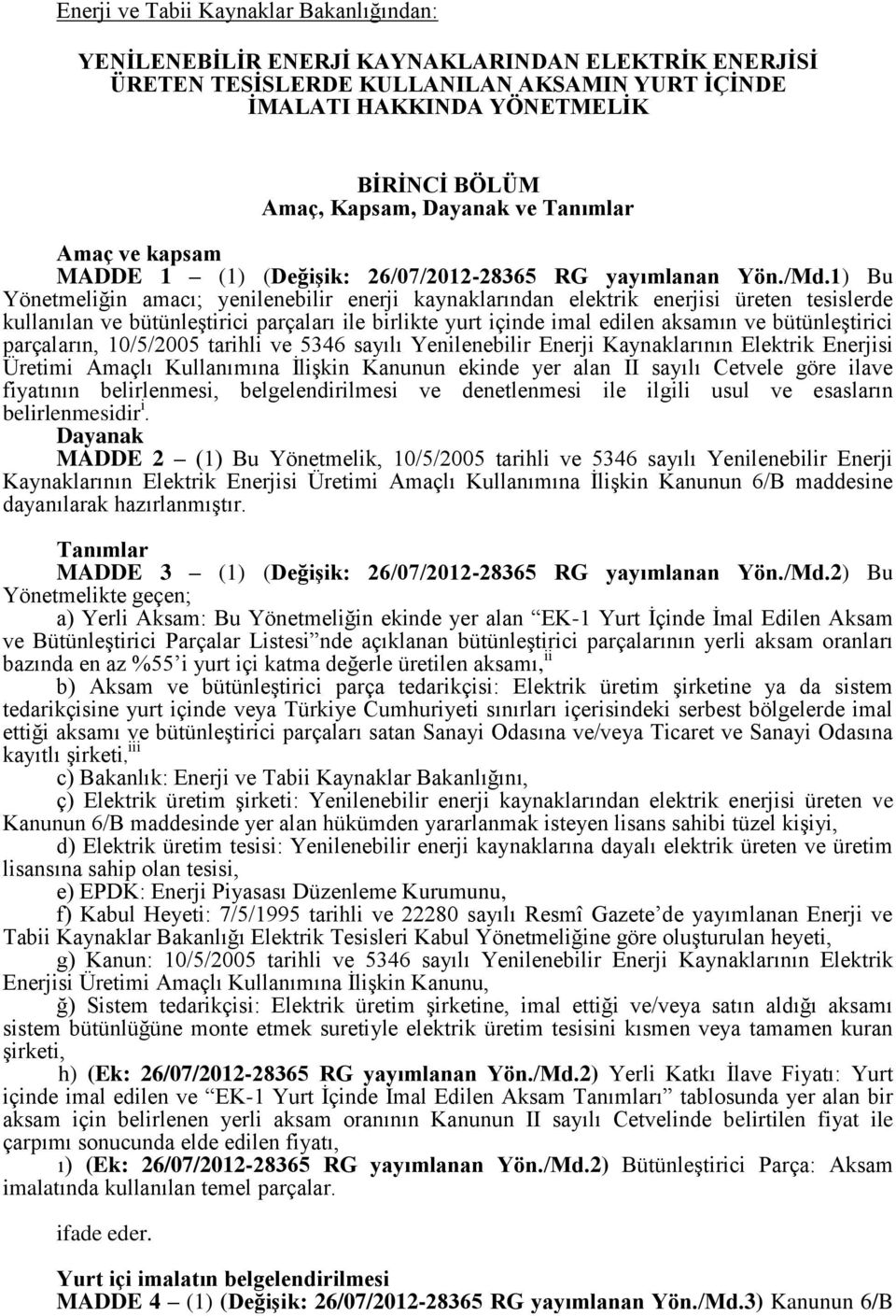 1) Bu Yönetmeliğin amacı; yenilenebilir enerji kaynaklarından elektrik enerjisi üreten tesislerde kullanılan ve bütünleştirici parçaları ile birlikte yurt içinde imal edilen aksamın ve bütünleştirici