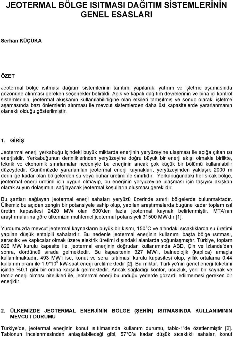 Açık ve kapalı dağıtım devrelerinin ve bina içi kontrol sistemlerinin, jeotermal akışkanın kullanılabilirliğine olan etkileri tartışılmış ve sonuç olarak, işletme aşamasında bazı önlemlerin alınması