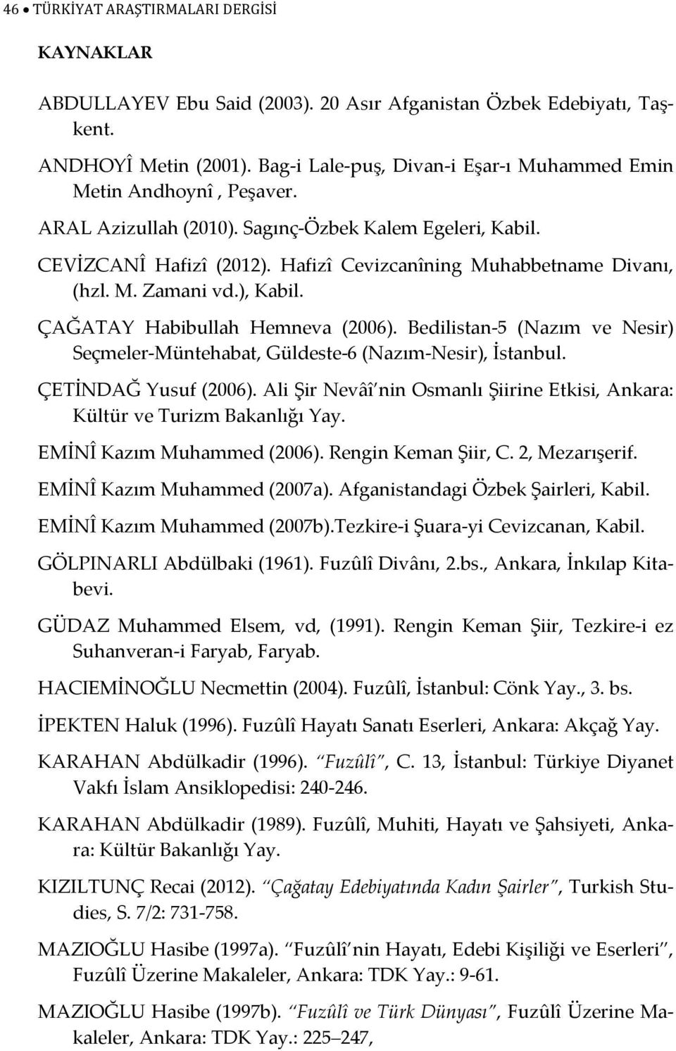 M. Zamani vd.), Kabil. ÇAĞATAY Habibullah Hemneva (2006). Bedilistan-5 (Nazım ve Nesir) Seçmeler-Müntehabat, Güldeste-6 (Nazım-Nesir), İstanbul. ÇETİNDAĞ Yusuf (2006).