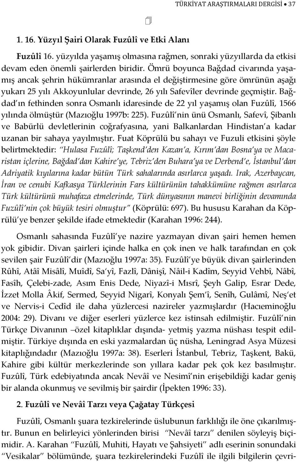 Bağdad ın fethinden sonra Osmanlı idaresinde de 22 yıl yaşamış olan Fuzûlî, 1566 yılında ölmüştür (Mazıoğlu 1997b: 225).