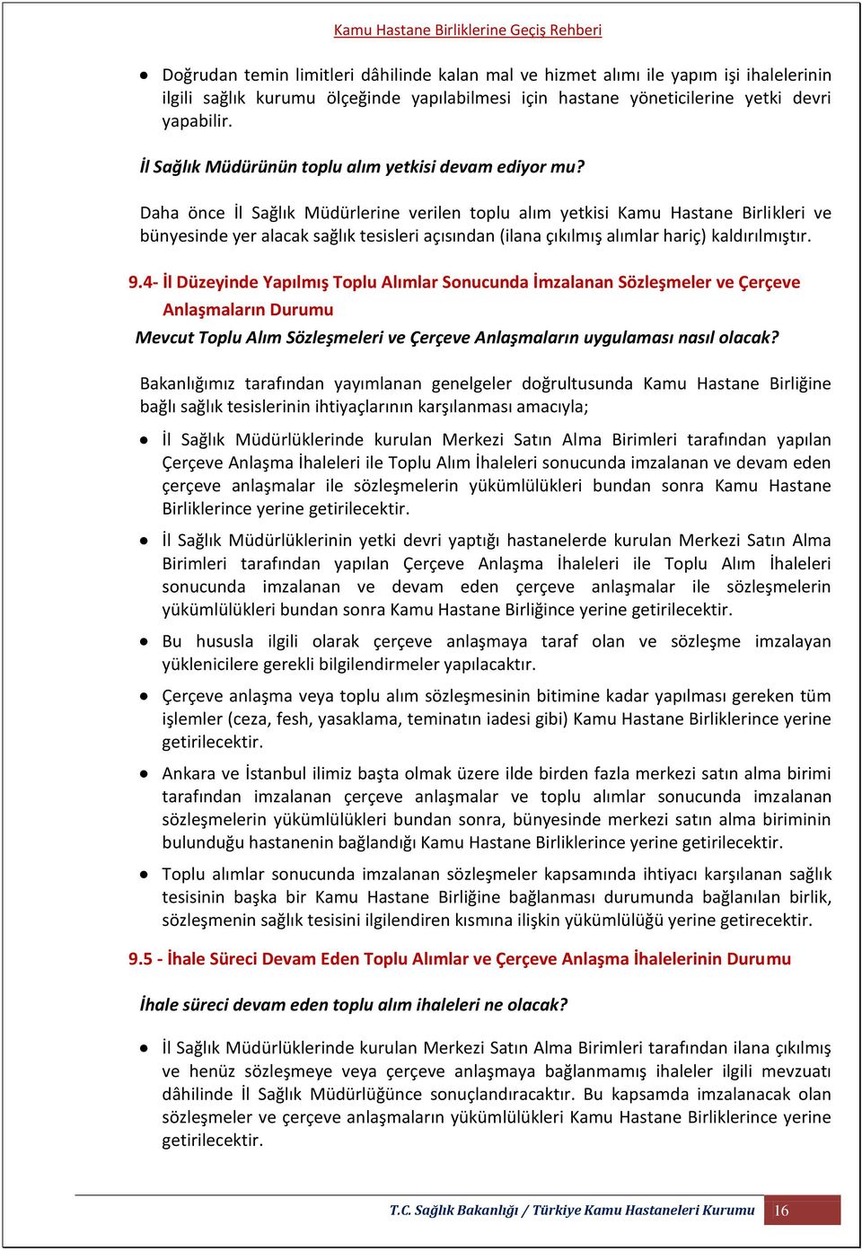 Daha önce İl Sağlık Müdürlerine verilen toplu alım yetkisi Kamu Hastane Birlikleri ve bünyesinde yer alacak sağlık tesisleri açısından (ilana çıkılmış alımlar hariç) kaldırılmıştır. 9.