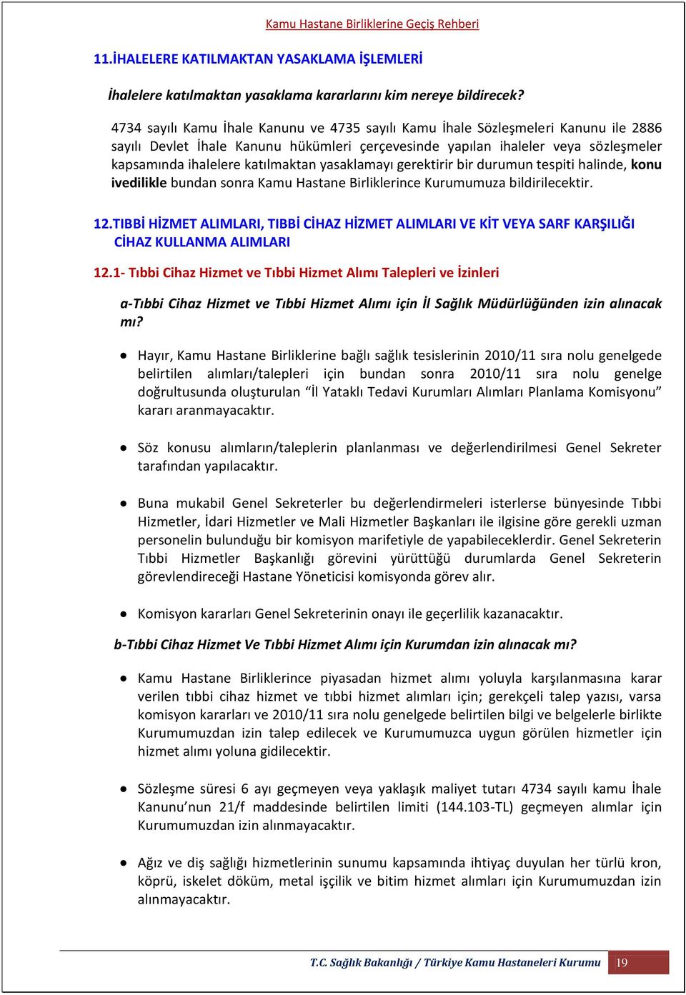 katılmaktan yasaklamayı gerektirir bir durumun tespiti halinde, konu ivedilikle bundan sonra Kamu Hastane Birliklerince Kurumumuza bildirilecektir. 12.