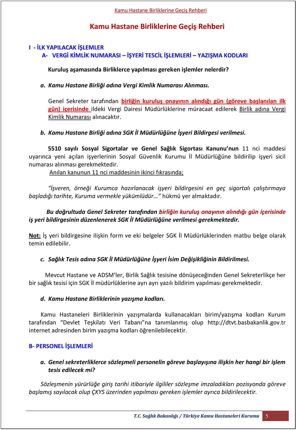 Genel Sekreter tarafından birliğin kuruluş onayının alındığı gün (göreve başlanılan ilk gün) içerisinde ildeki Vergi Dairesi Müdürlüklerine müracaat edilerek Birlik adına Vergi Kimlik Numarası