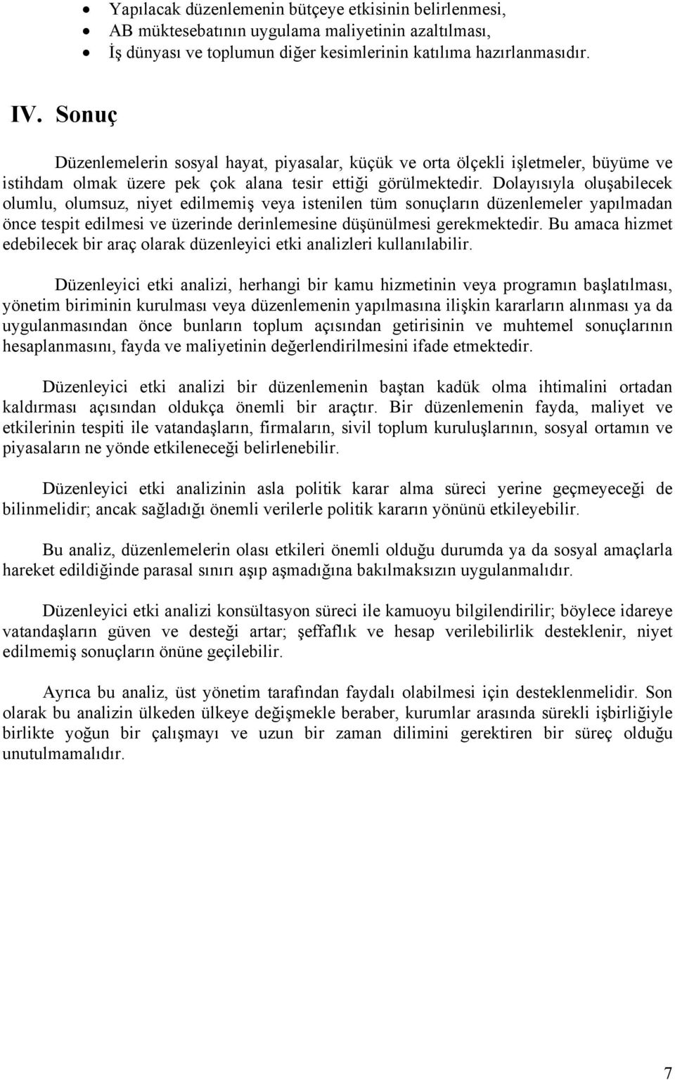 Dolayısıyla oluşabilecek olumlu, olumsuz, niyet edilmemiş veya istenilen tüm sonuçların düzenlemeler yapılmadan önce tespit edilmesi ve üzerinde derinlemesine düşünülmesi gerekmektedir.