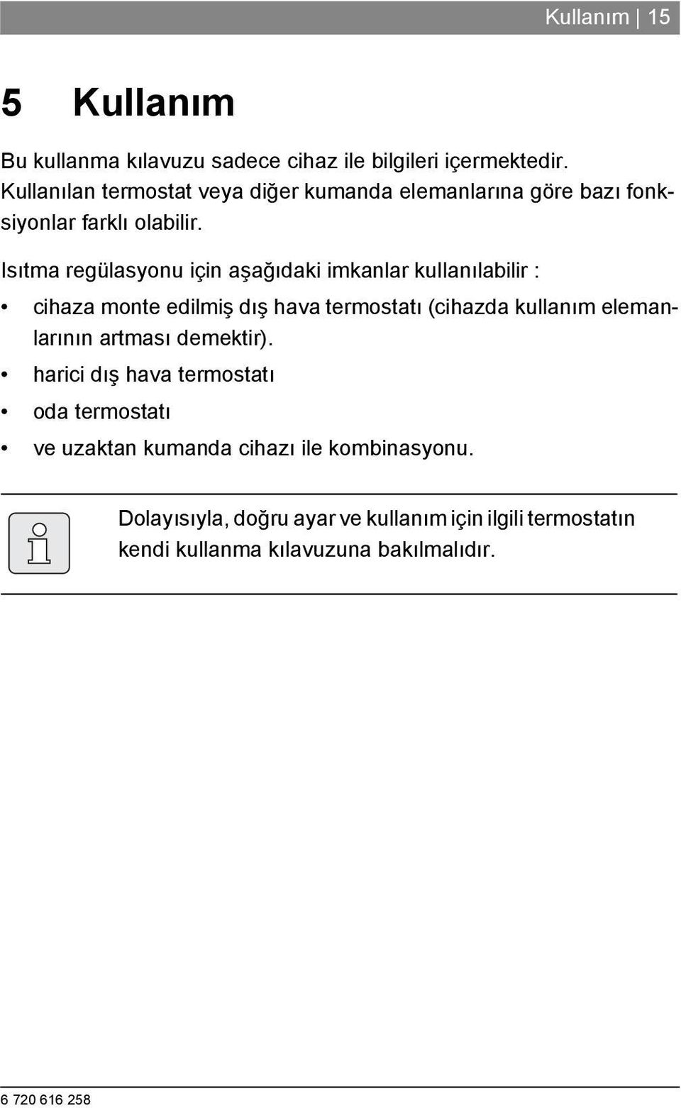 Isıtma regülasyonu için aşağıdaki imkanlar kullanılabilir : cihaza monte edilmiş dış hava termostatı (cihazda kullanım