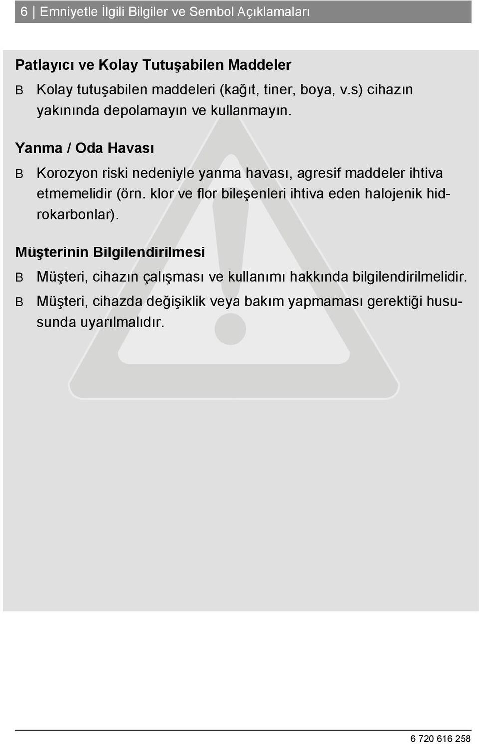 Yanma / Oda Havası B Korozyon riski nedeniyle yanma havası, agresif maddeler ihtiva etmemelidir (örn.