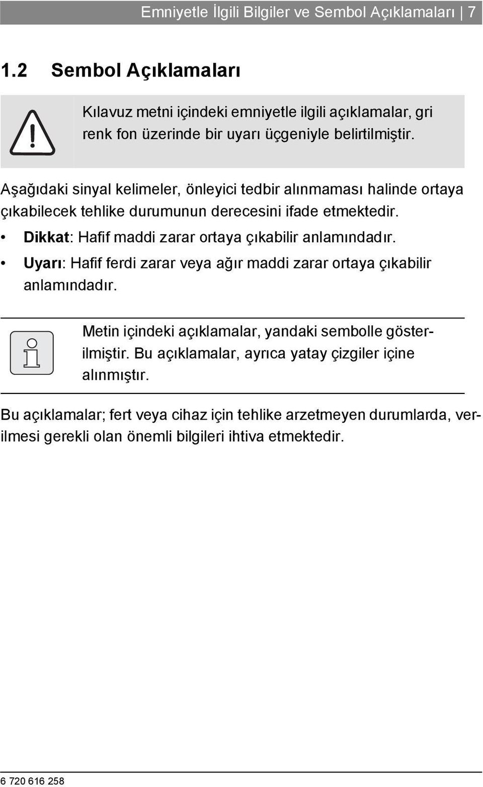 Aşağıdaki sinyal kelimeler, önleyici tedbir alınmaması halinde ortaya çıkabilecek tehlike durumunun derecesini ifade etmektedir.