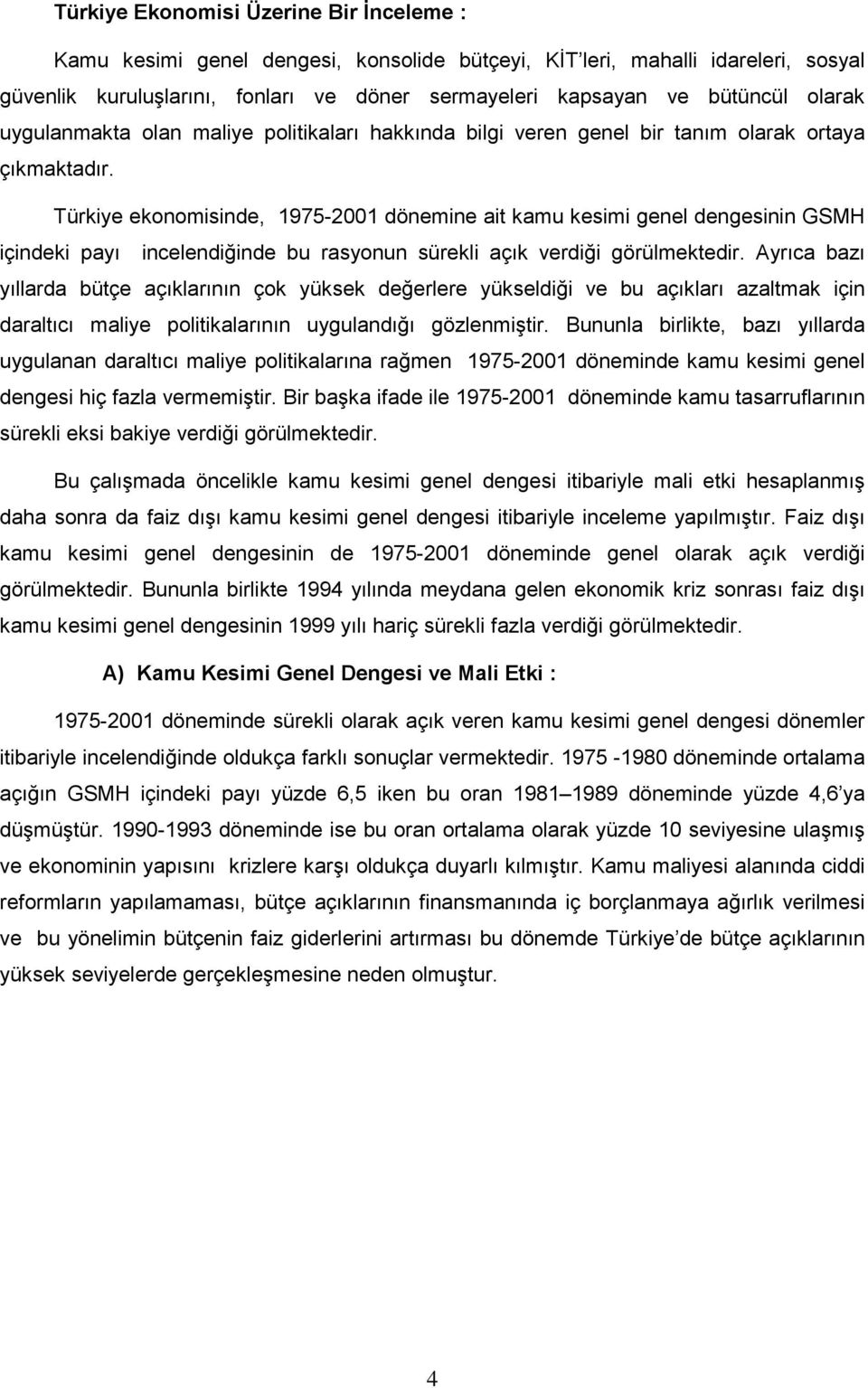 Türkiye ekonomisinde, 1975-2001 dönemine ait kamu kesimi genel dengesinin GSMH içindeki payı incelendiğinde bu rasyonun sürekli açık verdiği görülmektedir.