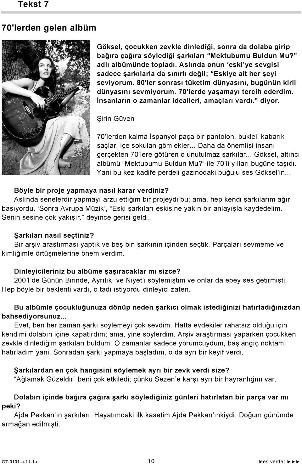 İnsanların o zamanlar idealleri, amaçları vardı. diyor. Şirin Güven 70 lerden kalma İspanyol paça bir pantolon, bukleli kabarık saçlar, içe sokulan gömlekler.