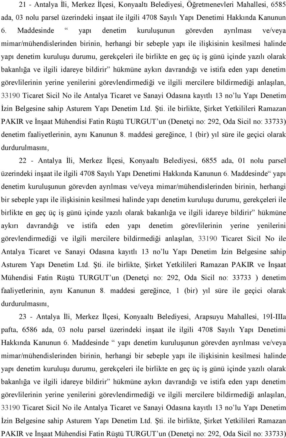 ile birlikte en geç üç iģ günü içinde yazılı olarak bakanlığa ve ilgili idareye bildirir hükmüne aykırı davrandığı ve istifa eden yapı denetim görevlilerinin yerine yenilerini görevlendirmediği ve