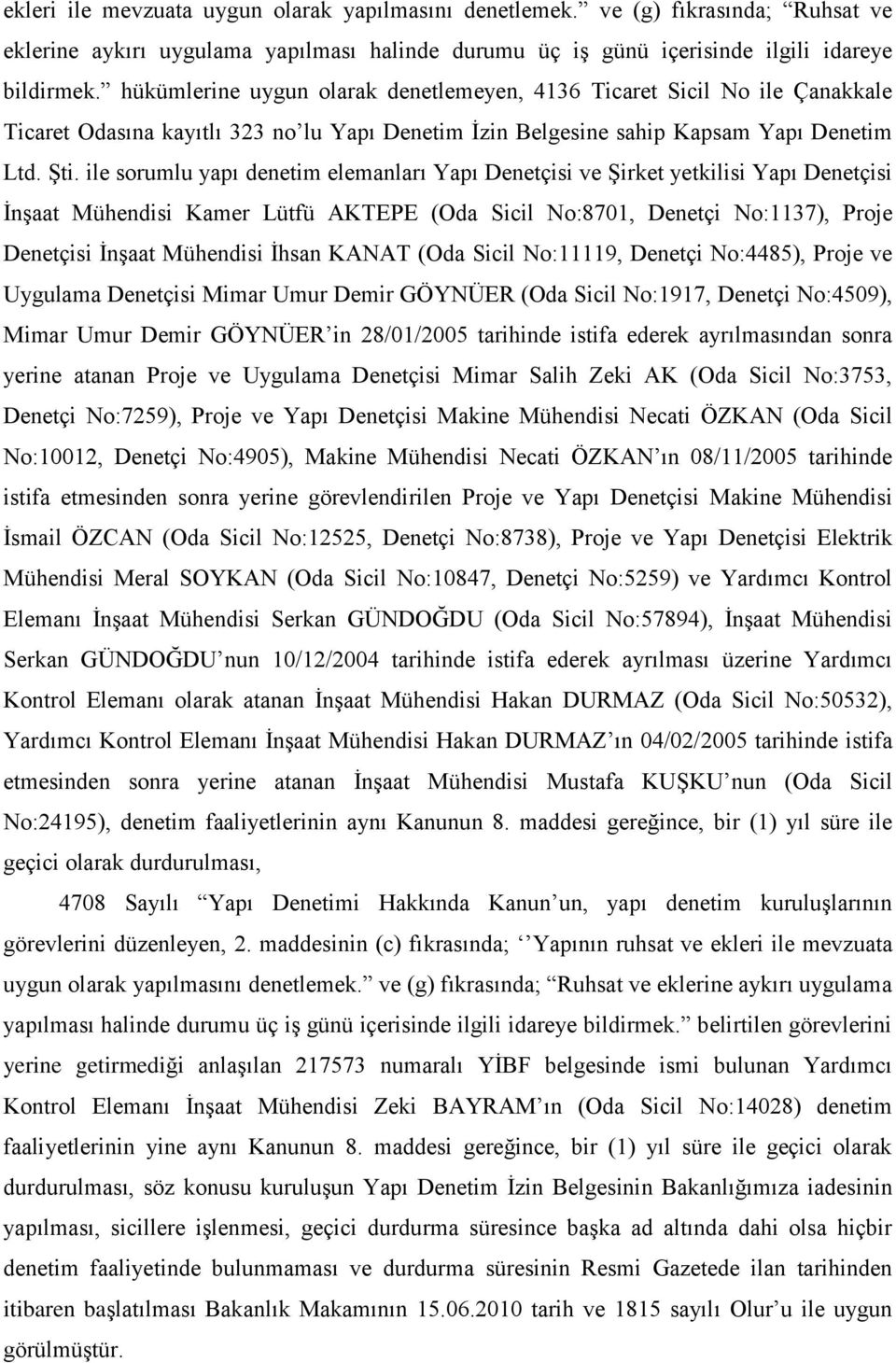 ile sorumlu yapı denetim elemanları Yapı Denetçisi ve ġirket yetkilisi Yapı Denetçisi ĠnĢaat Mühendisi Kamer Lütfü AKTEPE (Oda Sicil No:8701, Denetçi No:1137), Proje Denetçisi ĠnĢaat Mühendisi Ġhsan