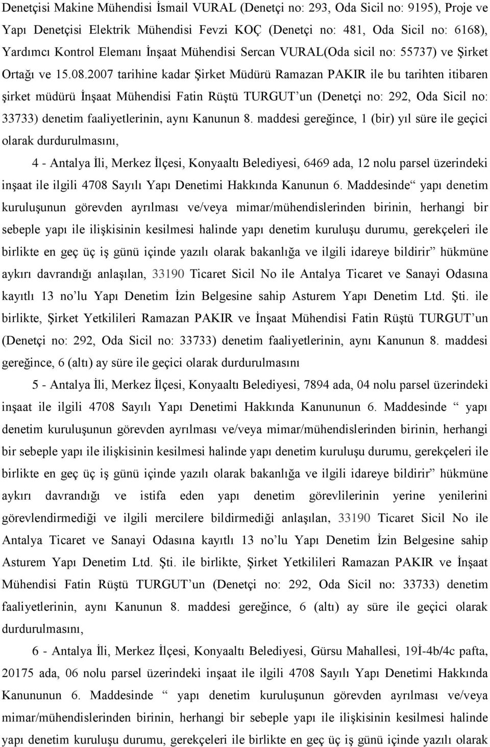 2007 tarihine kadar ġirket Müdürü Ramazan PAKIR ile bu tarihten itibaren Ģirket müdürü ĠnĢaat Mühendisi Fatin RüĢtü TURGUT un (Denetçi no: 292, Oda Sicil no: 33733) denetim faaliyetlerinin, aynı