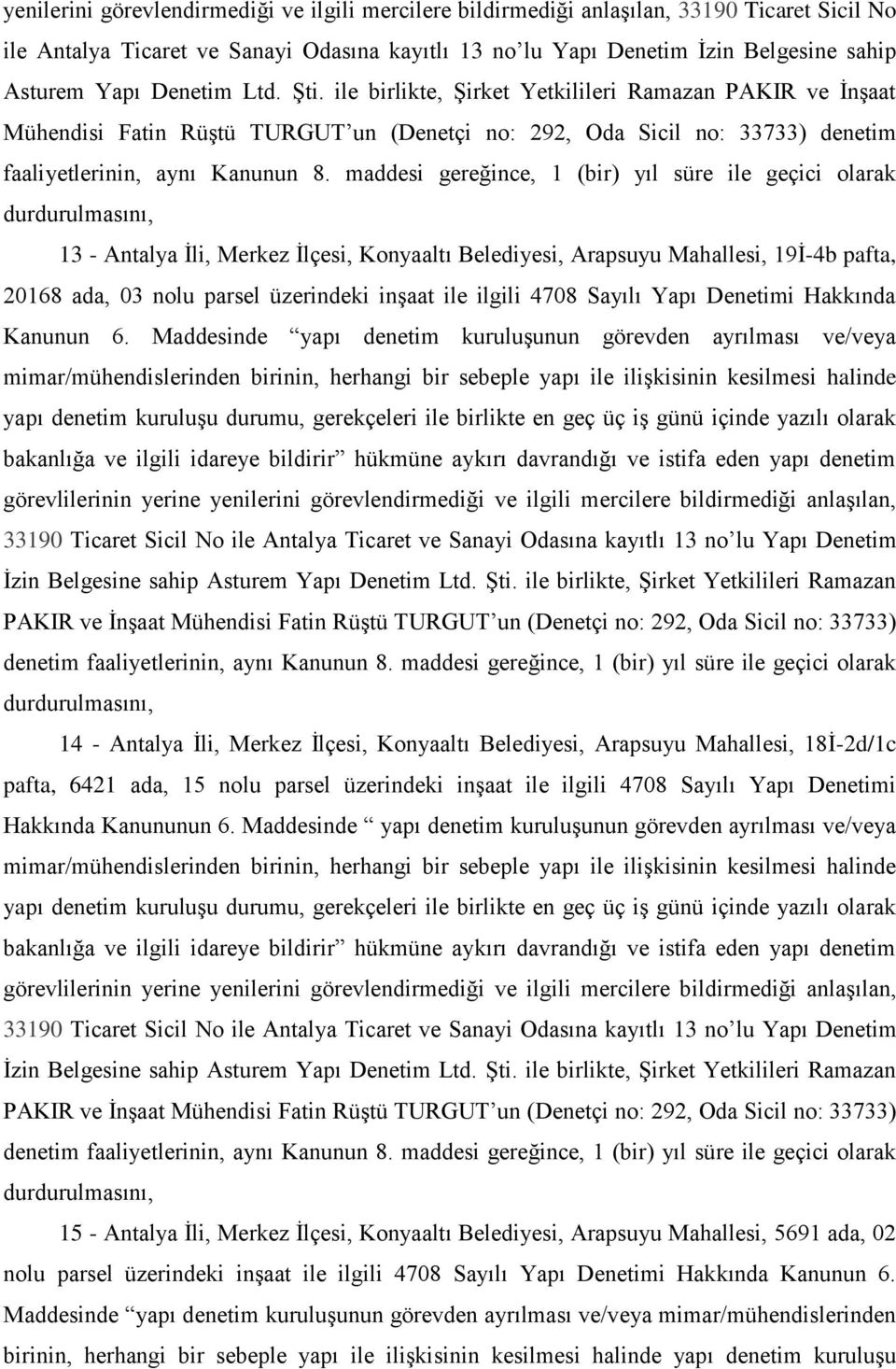 maddesi gereğince, 1 (bir) yıl süre ile geçici olarak durdurulmasını, 13 - Antalya Ġli, Merkez Ġlçesi, Konyaaltı Belediyesi, Arapsuyu Mahallesi, 19Ġ-4b pafta, 20168 ada, 03 nolu parsel üzerindeki