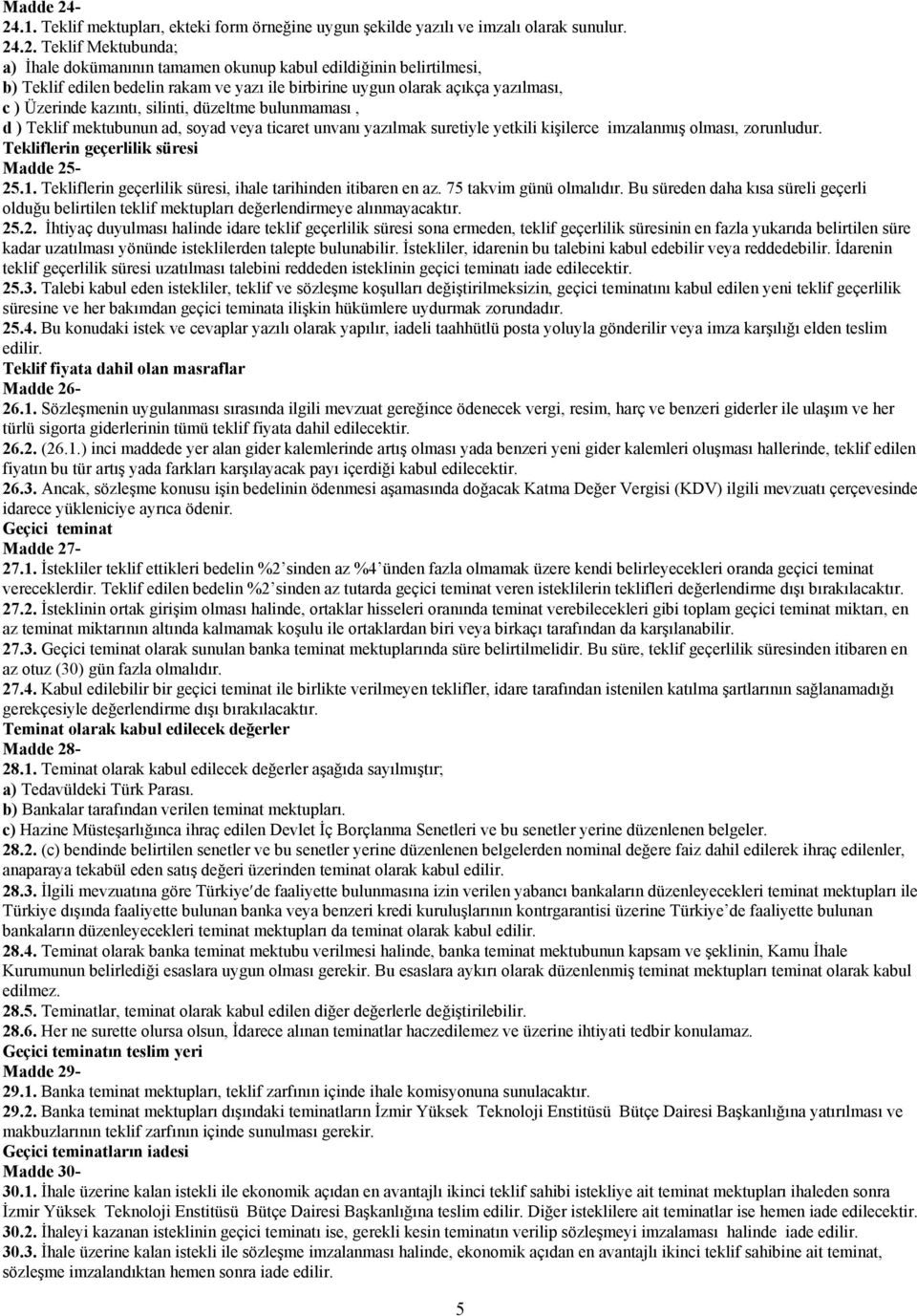 edilen bedelin rakam ve yazı ile birbirine uygun olarak açıkça yazılması, c ) Üzerinde kazıntı, silinti, düzeltme bulunmaması, d ) Teklif mektubunun ad, soyad veya ticaret unvanı yazılmak suretiyle