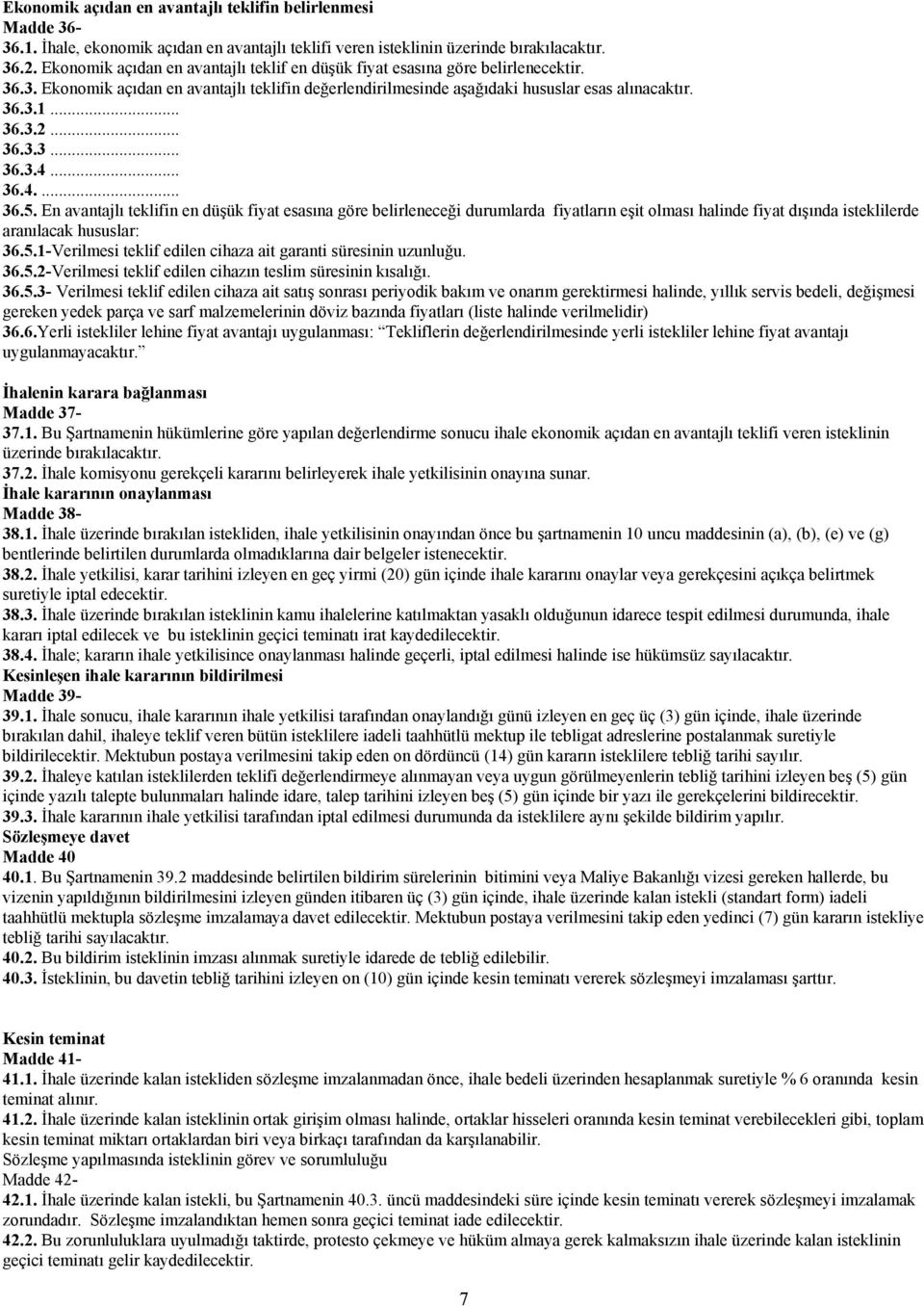 .. 36.3.3... 36.3.4... 36.4.... 36.5. En avantajlı teklifin en düşük fiyat esasına göre belirleneceği durumlarda fiyatların eşit olması halinde fiyat dışında isteklilerde aranılacak hususlar: 36.5.1-Verilmesi teklif edilen cihaza ait garanti süresinin uzunluğu.