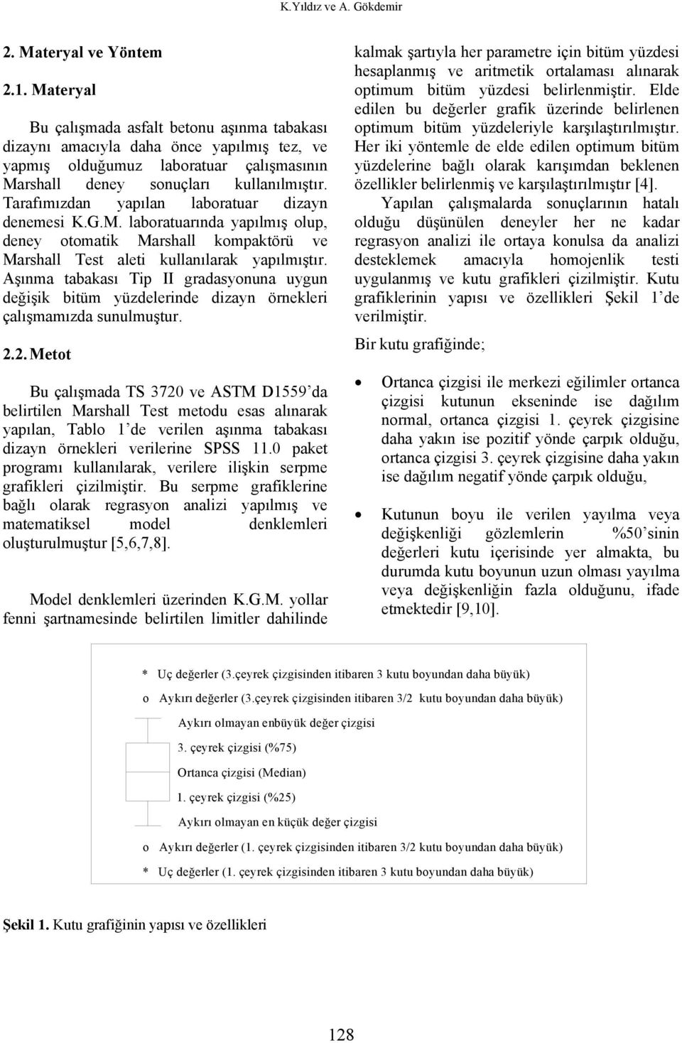 Tarafımızdan yapılan laboratuar dizayn denemesi K.G.M. laboratuarında yapılmış olup, deney otomatik Marshall kompaktörü ve Marshall Test aleti kullanılarak yapılmıştır.