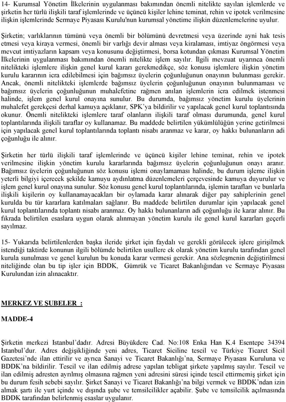 Şirketin; varlıklarının tümünü veya önemli bir bölümünü devretmesi veya üzerinde ayni hak tesis etmesi veya kiraya vermesi, önemli bir varlığı devir alması veya kiralaması, imtiyaz öngörmesi veya