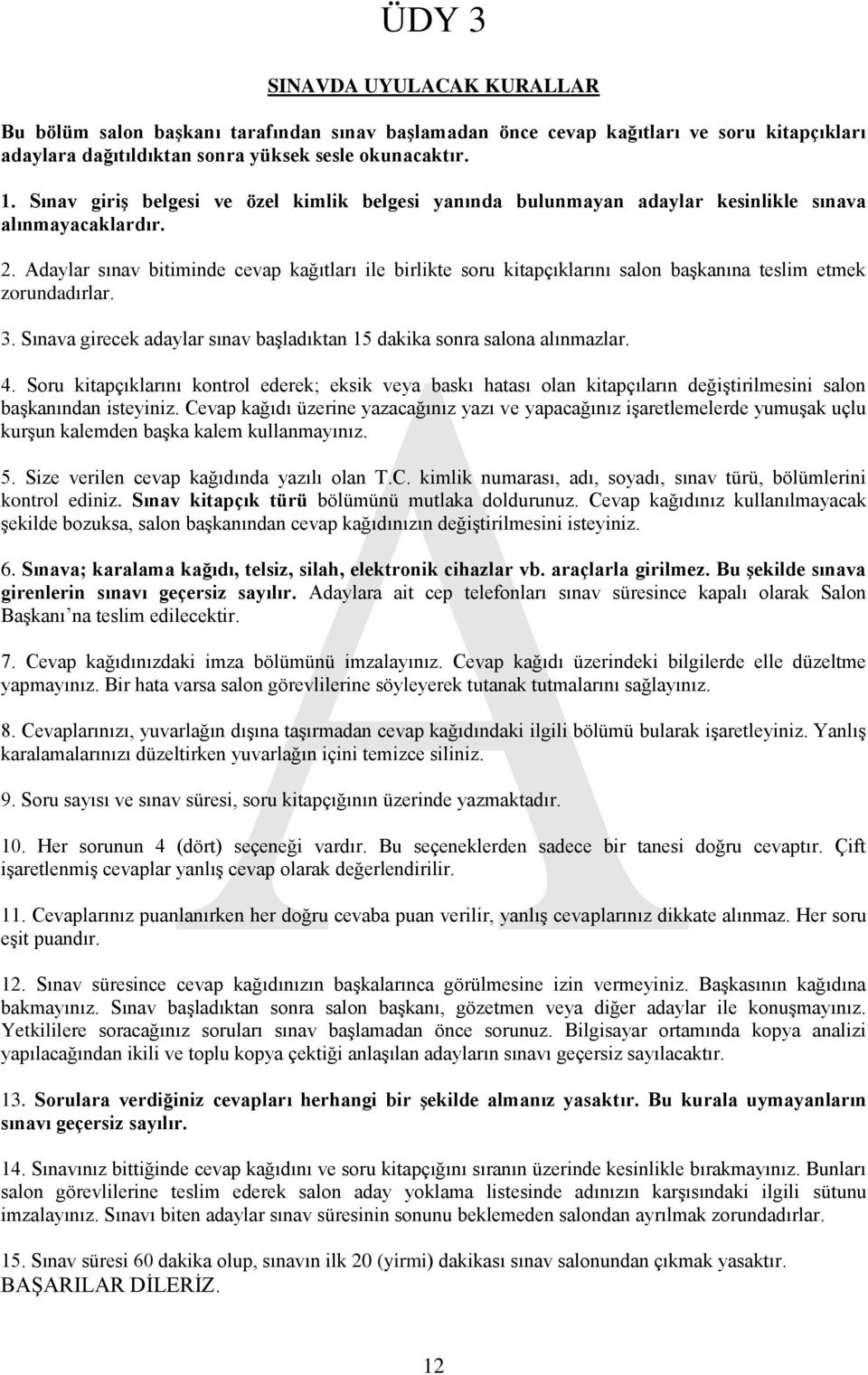 Adaylar sınav bitiminde cevap kağıtları ile birlikte soru kitapçıklarını salon başkanına teslim etmek zorundadırlar. 3. Sınava girecek adaylar sınav başladıktan 15 dakika sonra salona alınmazlar. 4.