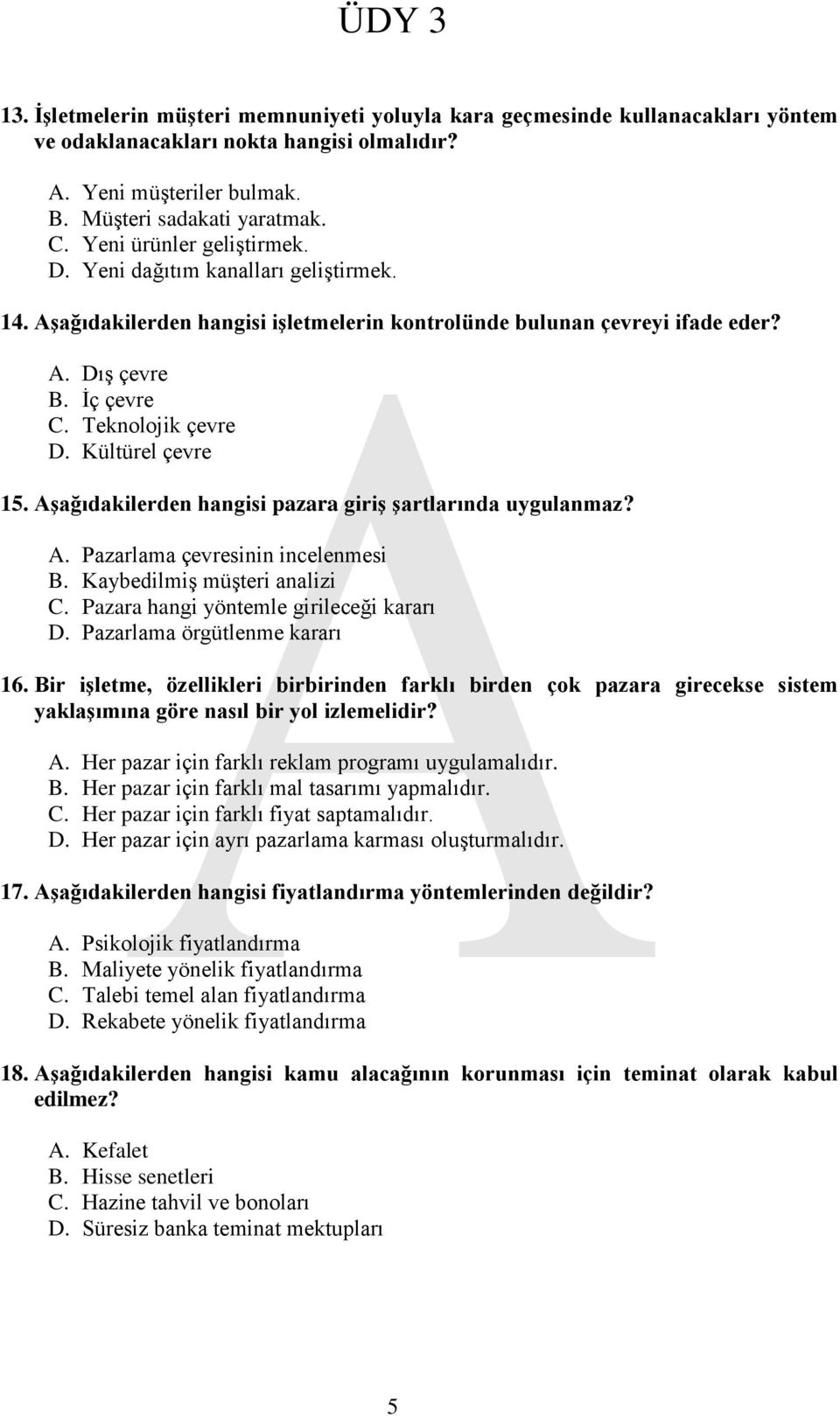 Kültürel çevre 15. Aşağıdakilerden hangisi pazara giriş şartlarında uygulanmaz? A. Pazarlama çevresinin incelenmesi B. Kaybedilmiş müşteri analizi C. Pazara hangi yöntemle girileceği kararı D.